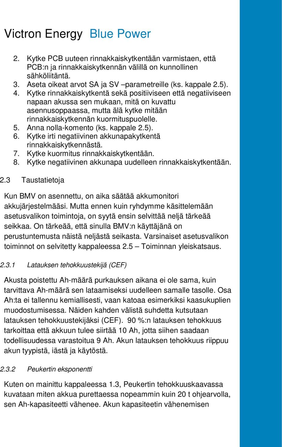 5. Anna nolla-komento (ks. kappale 2.5). 6. Kytke irti negatiivinen akkunapakytkentä rinnakkaiskytkennästä. 7. Kytke kuormitus rinnakkaiskytkentään. 8.