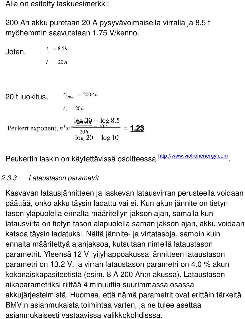 Kun akun jännite on tietyn tason yläpuolella ennalta määritellyn jakson ajan, samalla kun latausvirta on tietyn tason alapuolella saman jakson ajan, akku voidaan katsoa täysin ladatuksi.