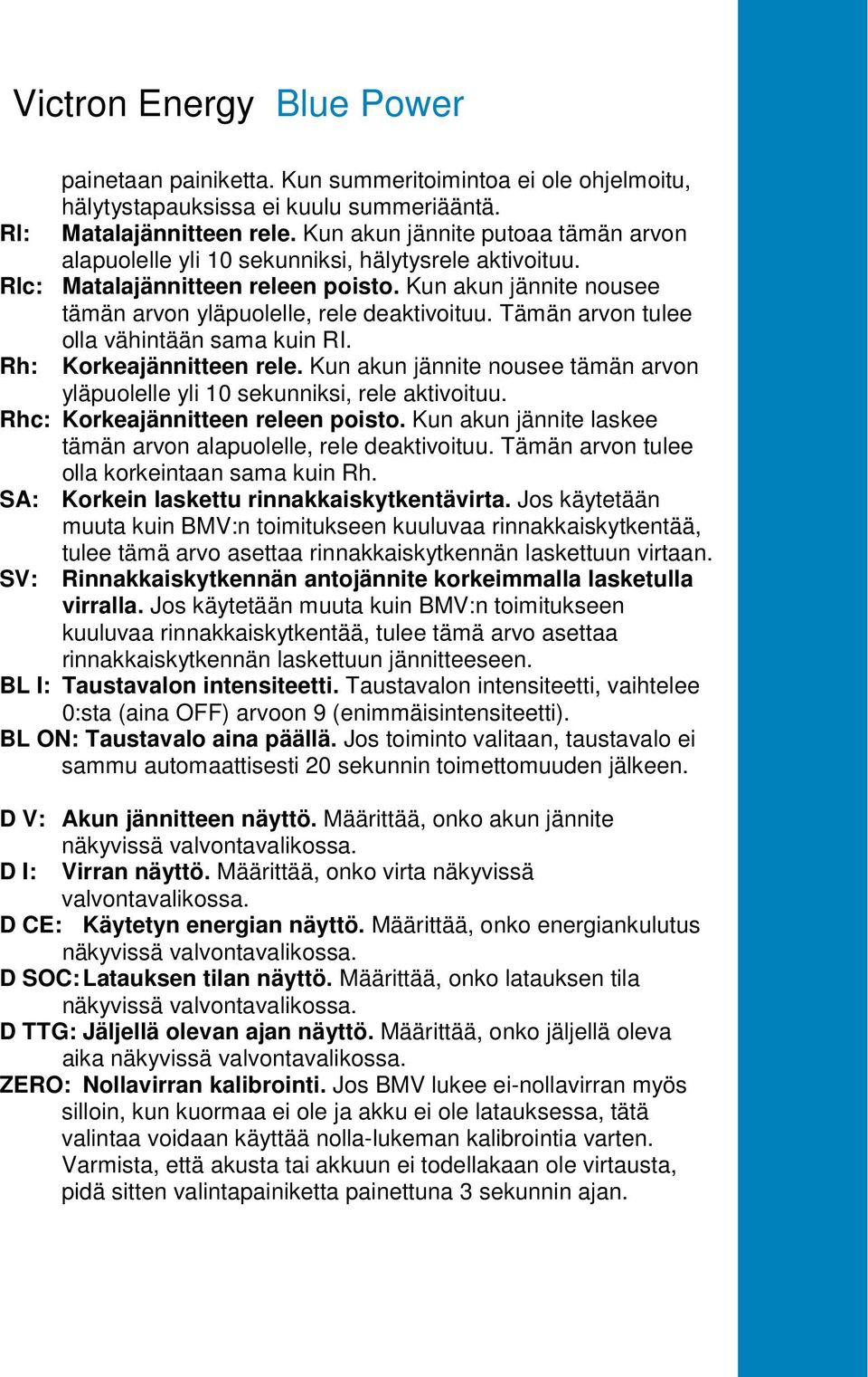 Tämän arvon tulee olla vähintään sama kuin RI. Rh: Korkeajännitteen rele. Kun akun jännite nousee tämän arvon yläpuolelle yli 10 sekunniksi, rele aktivoituu. Rhc: Korkeajännitteen releen poisto.