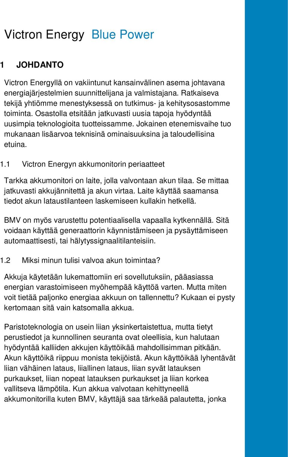 Jokainen etenemisvaihe tuo mukanaan lisäarvoa teknisinä ominaisuuksina ja taloudellisina etuina. 1.