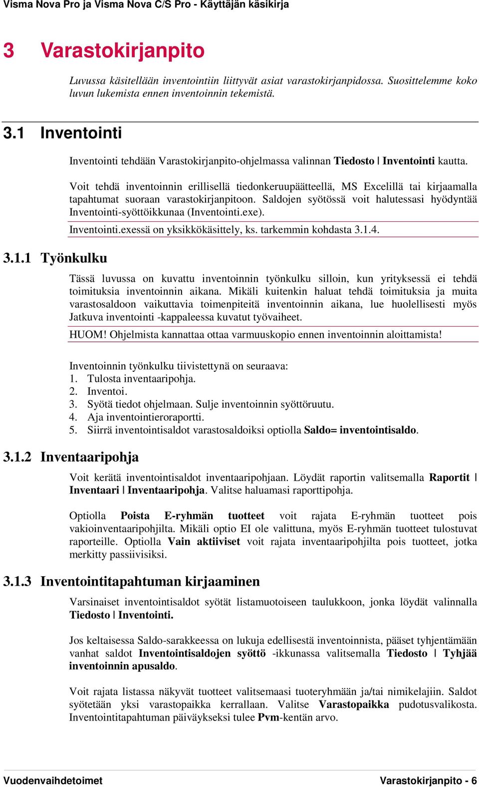 Voit tehdä inventoinnin erillisellä tiedonkeruupäätteellä, MS Excelillä tai kirjaamalla tapahtumat suoraan varastokirjanpitoon.
