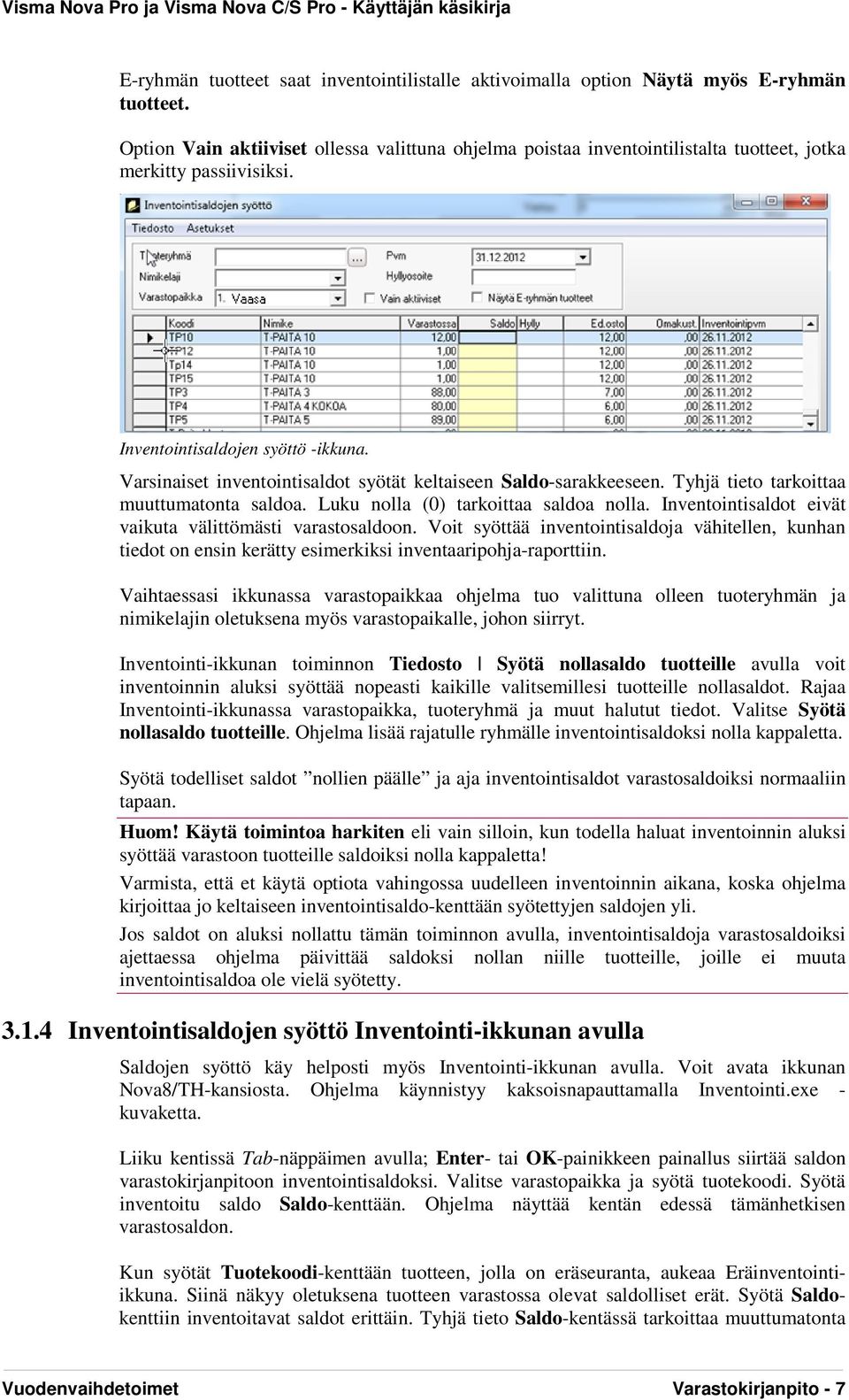 Varsinaiset inventointisaldot syötät keltaiseen Saldo-sarakkeeseen. Tyhjä tieto tarkoittaa muuttumatonta saldoa. Luku nolla (0) tarkoittaa saldoa nolla.