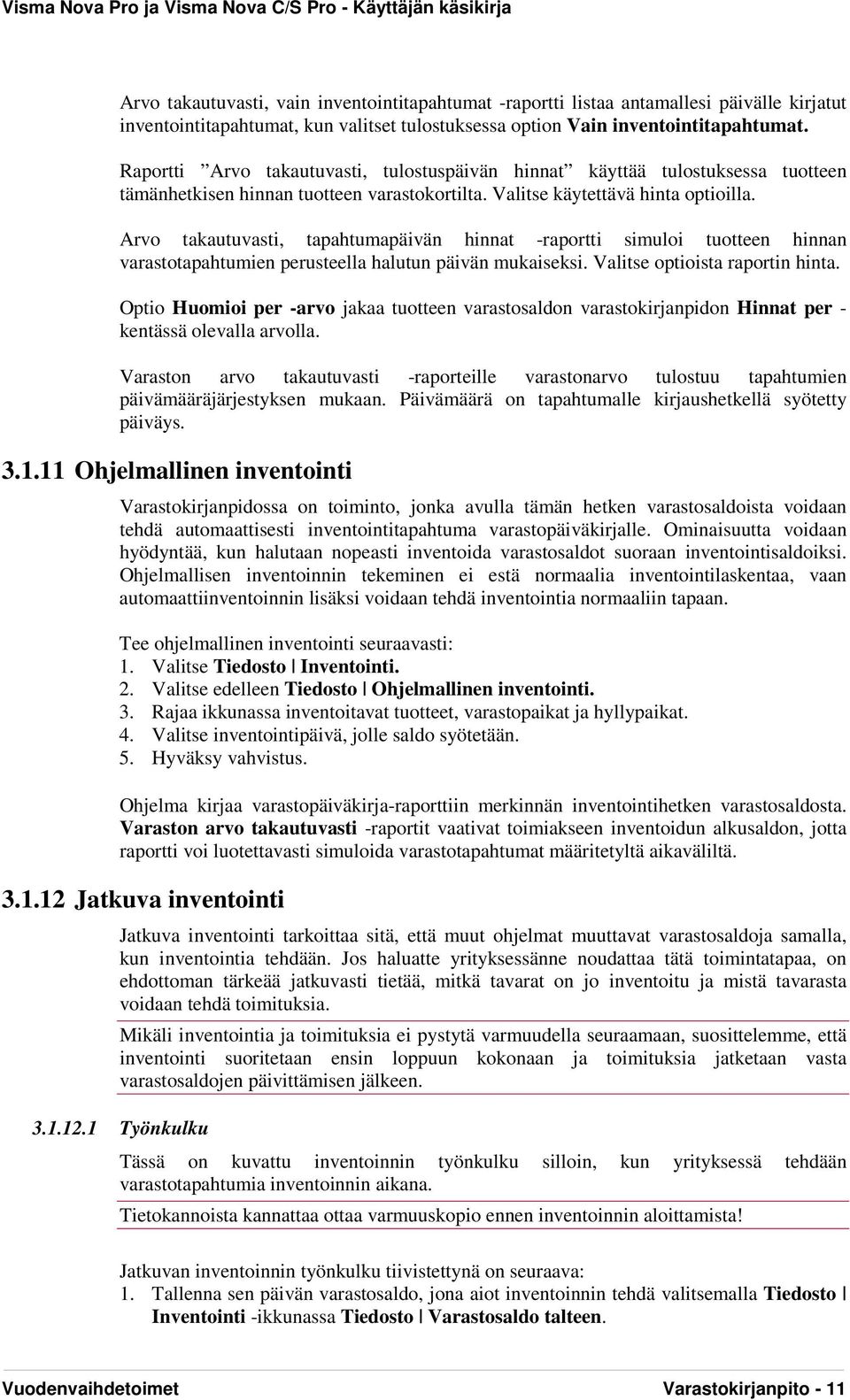 Arvo takautuvasti, tapahtumapäivän hinnat -raportti simuloi tuotteen hinnan varastotapahtumien perusteella halutun päivän mukaiseksi. Valitse optioista raportin hinta.