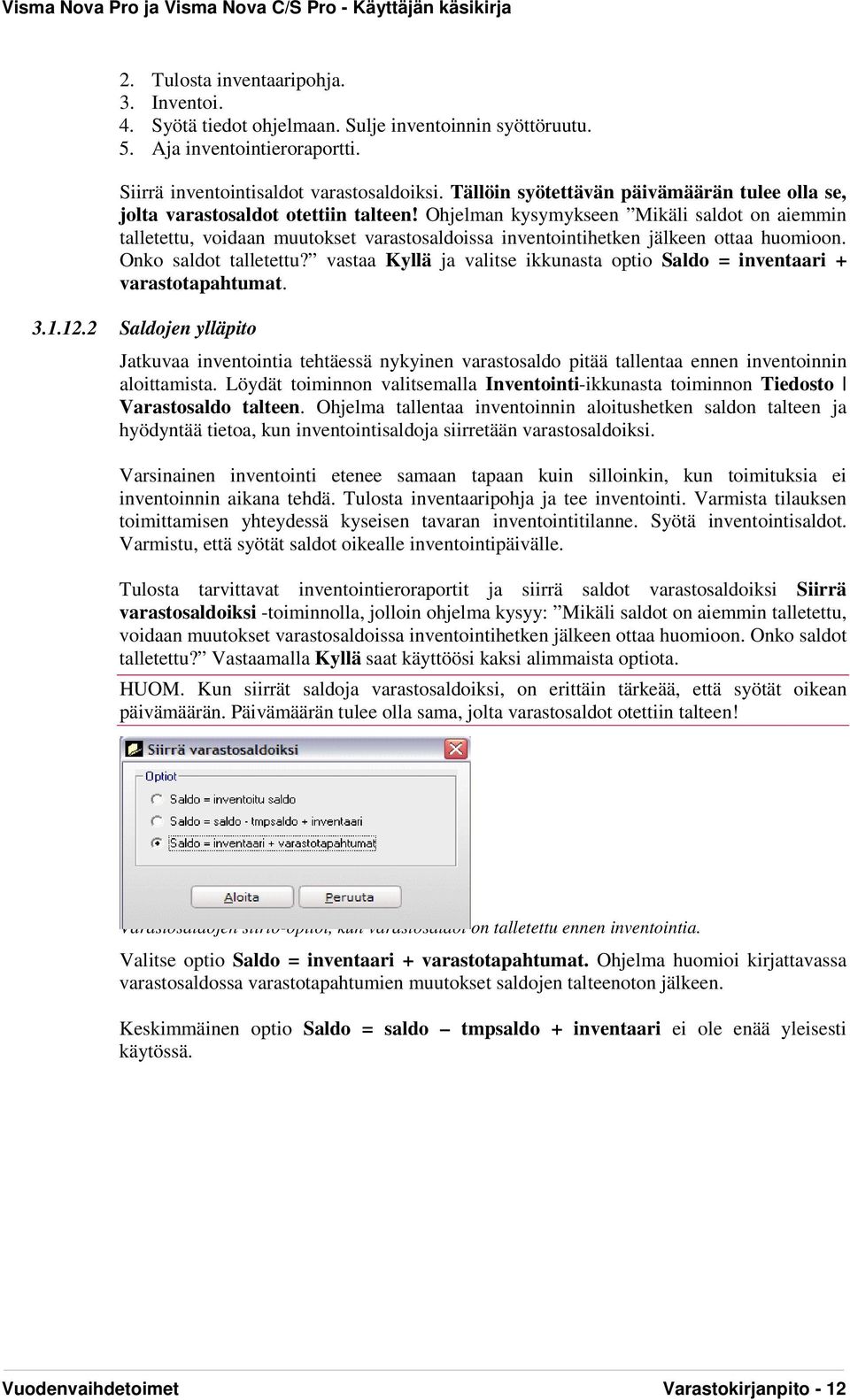 Ohjelman kysymykseen Mikäli saldot on aiemmin talletettu, voidaan muutokset varastosaldoissa inventointihetken jälkeen ottaa huomioon. Onko saldot talletettu?