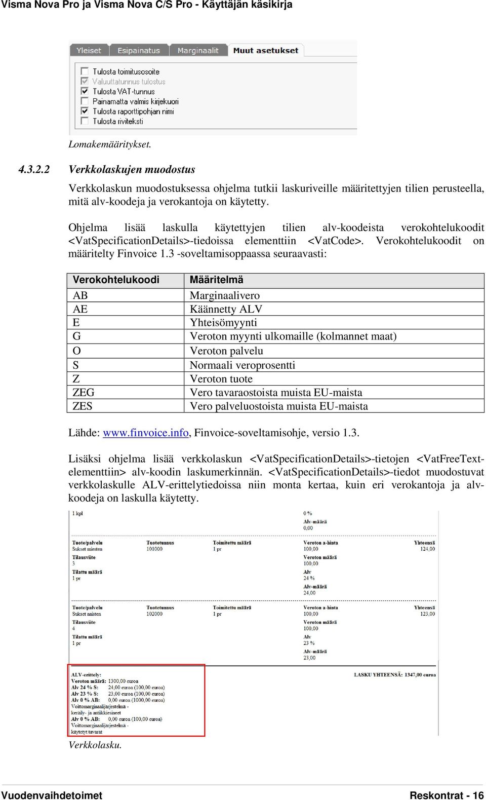 3 -soveltamisoppaassa seuraavasti: Verokohtelukoodi AB AE E G O S Z ZEG ZES Määritelmä Marginaalivero Käännetty ALV Yhteisömyynti Veroton myynti ulkomaille (kolmannet maat) Veroton palvelu Normaali