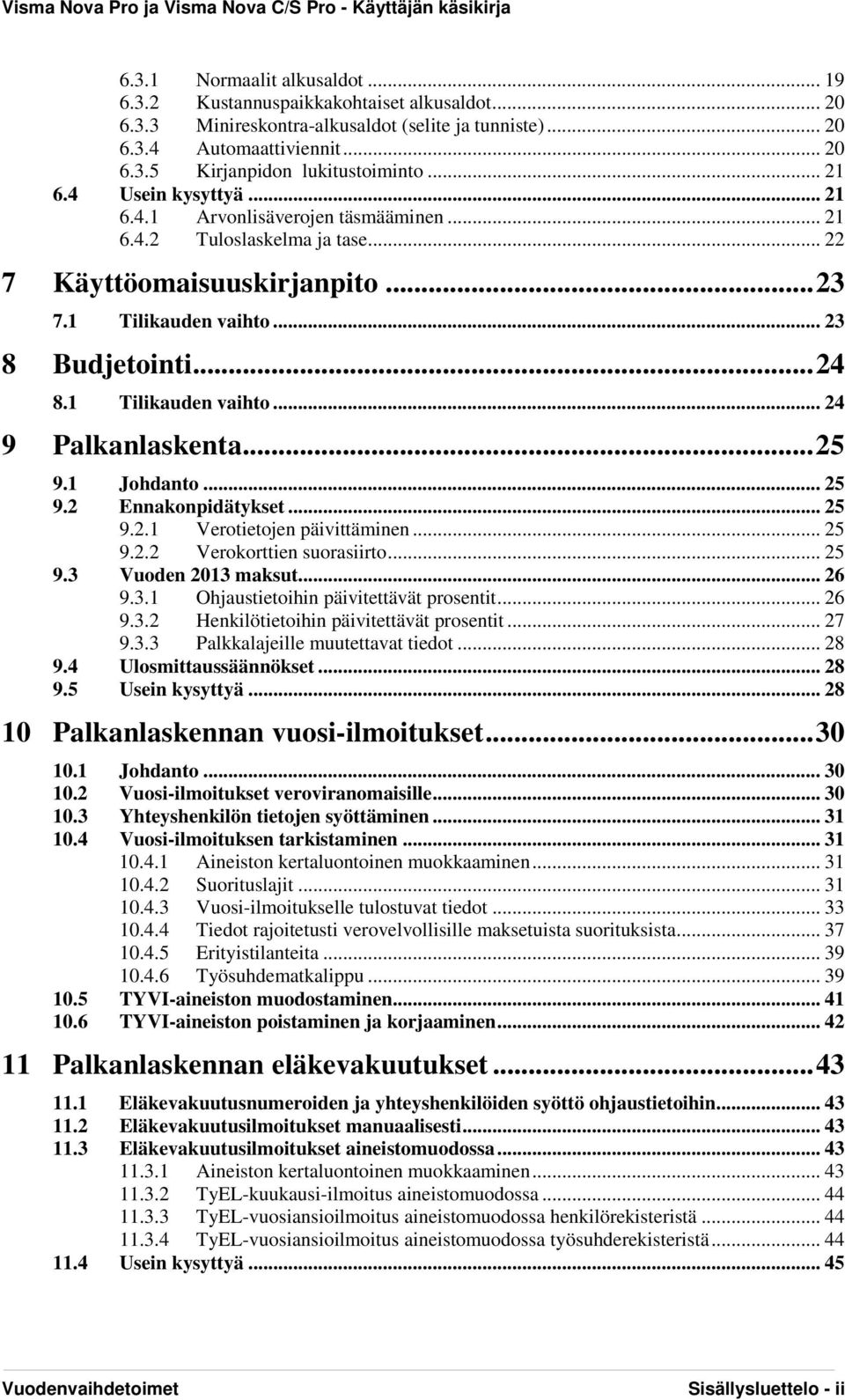 1 Tilikauden vaihto... 24 9 Palkanlaskenta... 25 9.1 Johdanto... 25 9.2 Ennakonpidätykset... 25 9.2.1 Verotietojen päivittäminen... 25 9.2.2 Verokorttien suorasiirto... 25 9.3 Vuoden 2013 maksut.