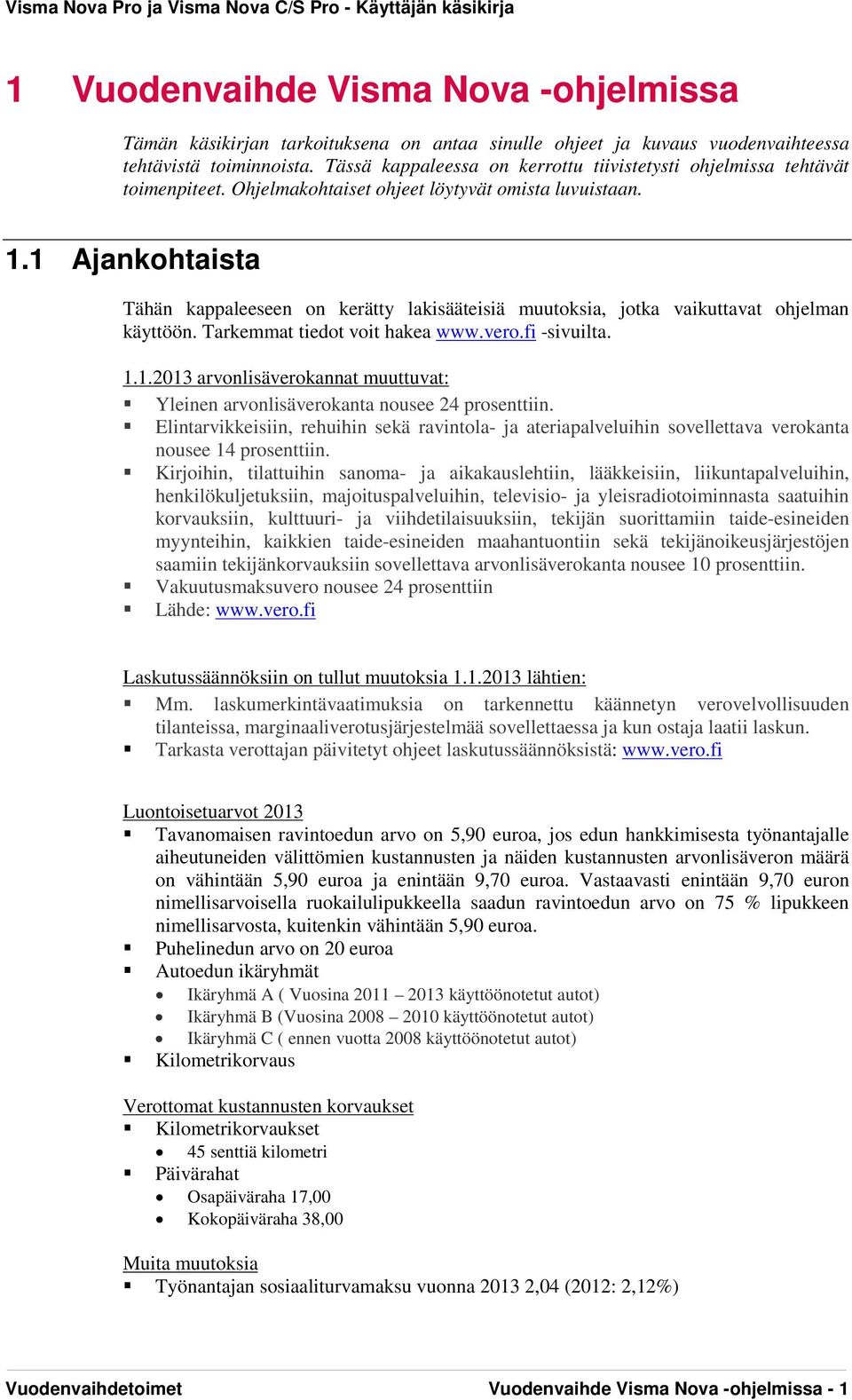 1 Ajankohtaista Tähän kappaleeseen on kerätty lakisääteisiä muutoksia, jotka vaikuttavat ohjelman käyttöön. Tarkemmat tiedot voit hakea www.vero.fi -sivuilta. 1.1.2013 arvonlisäverokannat muuttuvat: Yleinen arvonlisäverokanta nousee 24 prosenttiin.