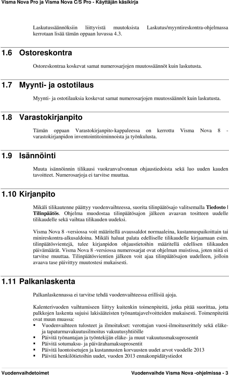 7 Myynti- ja ostotilaus Myynti- ja ostotilauksia koskevat samat numerosarjojen muutossäännöt kuin laskutusta. 1.