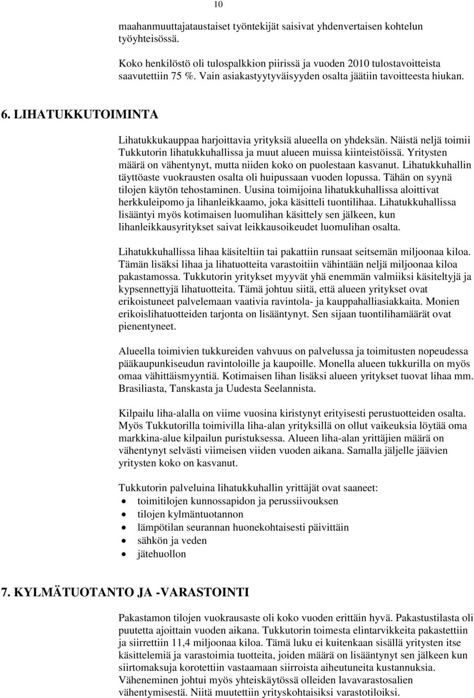 Näistä neljä toimii Tukkutorin lihatukkuhallissa ja muut alueen muissa kiinteistöissä. Yritysten määrä on vähentynyt, mutta niiden koko on puolestaan kasvanut.