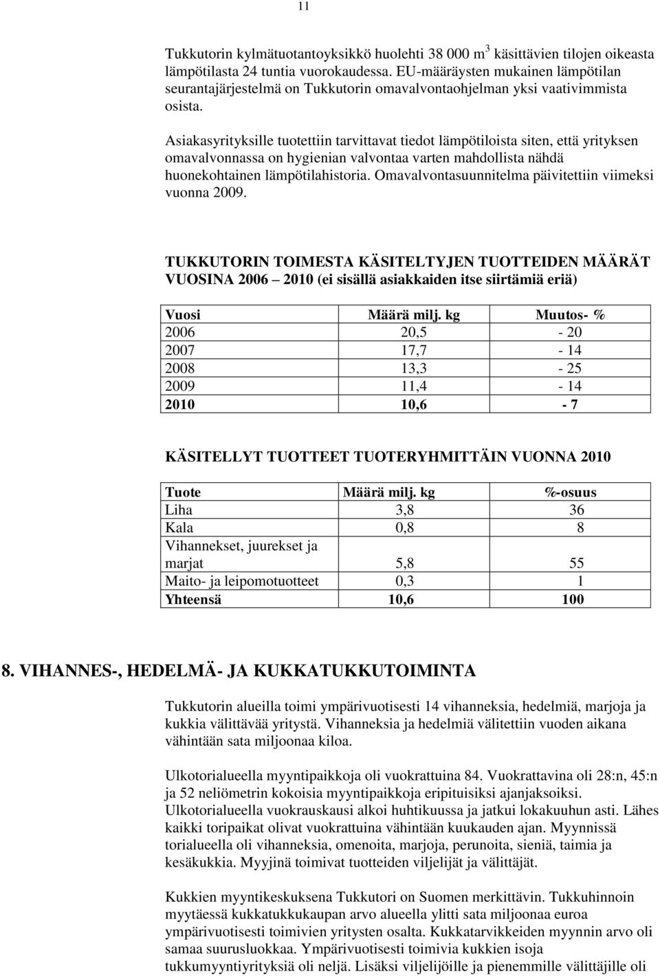 Asiakasyrityksille tuotettiin tarvittavat tiedot lämpötiloista siten, että yrityksen omavalvonnassa on hygienian valvontaa varten mahdollista nähdä huonekohtainen lämpötilahistoria.