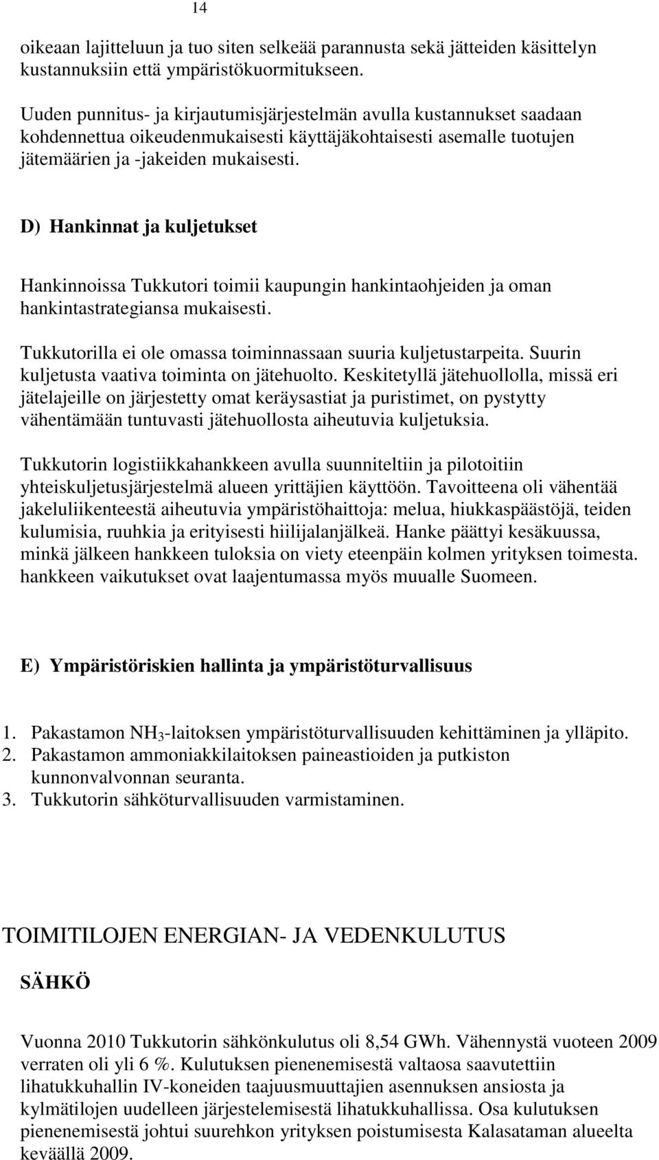 D) Hankinnat ja kuljetukset Hankinnoissa Tukkutori toimii kaupungin hankintaohjeiden ja oman hankintastrategiansa mukaisesti. Tukkutorilla ei ole omassa toiminnassaan suuria kuljetustarpeita.