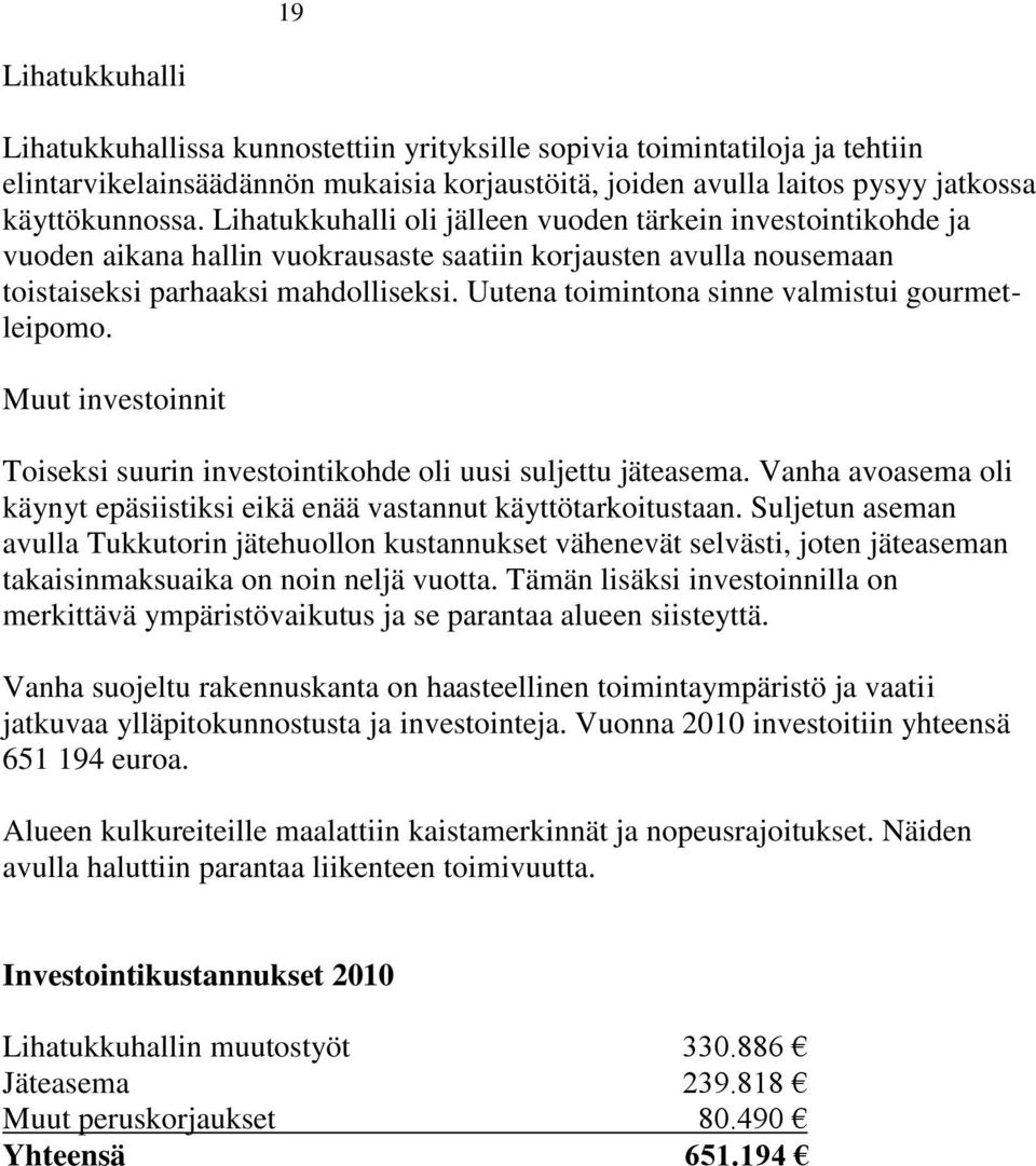 Uutena toimintona sinne valmistui gourmetleipomo. Muut investoinnit Toiseksi suurin investointikohde oli uusi suljettu jäteasema.