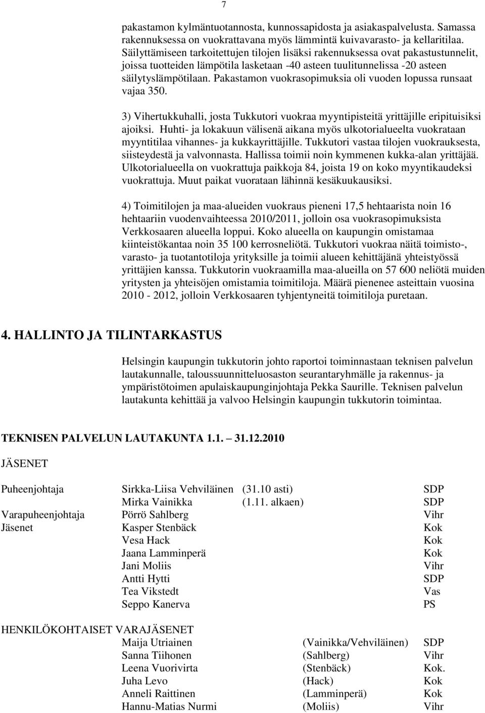 Pakastamon vuokrasopimuksia oli vuoden lopussa runsaat vajaa 350. 3) Vihertukkuhalli, josta Tukkutori vuokraa myyntipisteitä yrittäjille eripituisiksi ajoiksi.