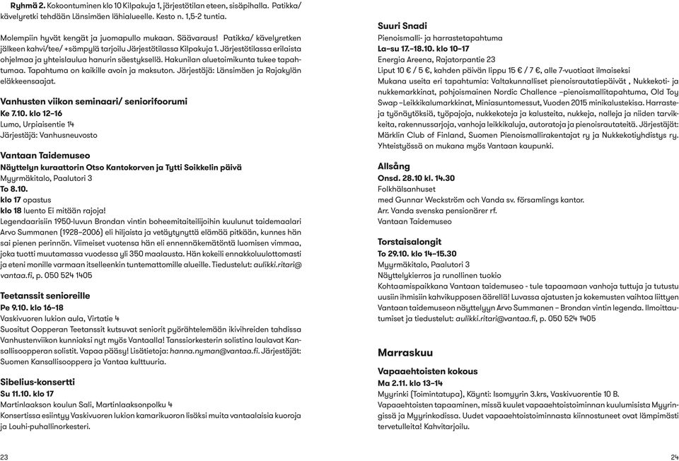 Hakunilan aluetoimikunta tukee tapahtumaa. Tapahtuma on kaikille avoin ja maksuton. Järjestäjä: Länsimäen ja Rajakylän eläkkeensaajat. Vanhusten viikon seminaari/ seniorifoorumi Ke 7.10.