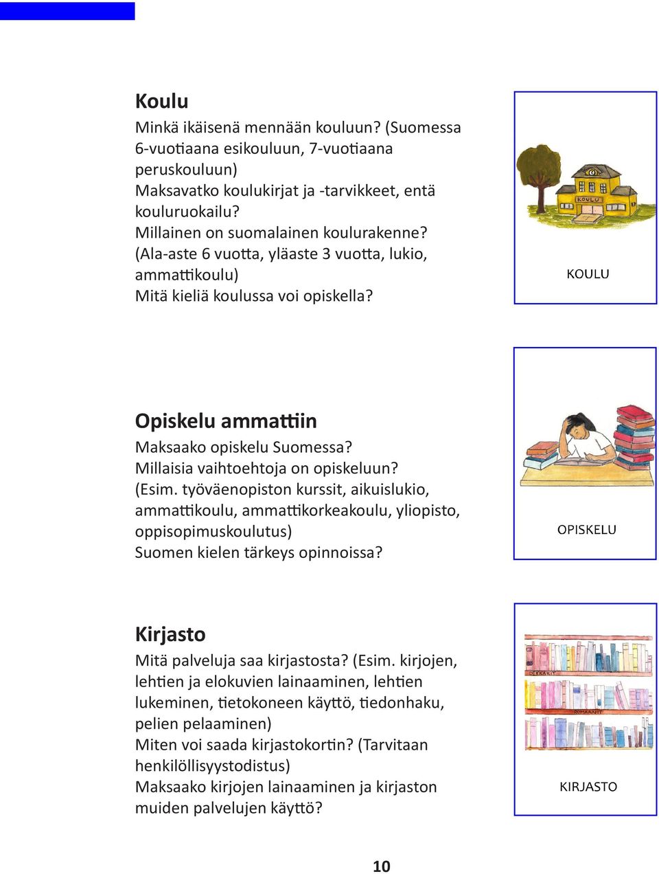 työväenopiston kurssit, aikuislukio, ammattikoulu, ammattikorkeakoulu, yliopisto, oppisopimuskoulutus) Suomen kielen tärkeys opinnoissa? Kirjasto Mitä palveluja saa kirjastosta? (Esim.