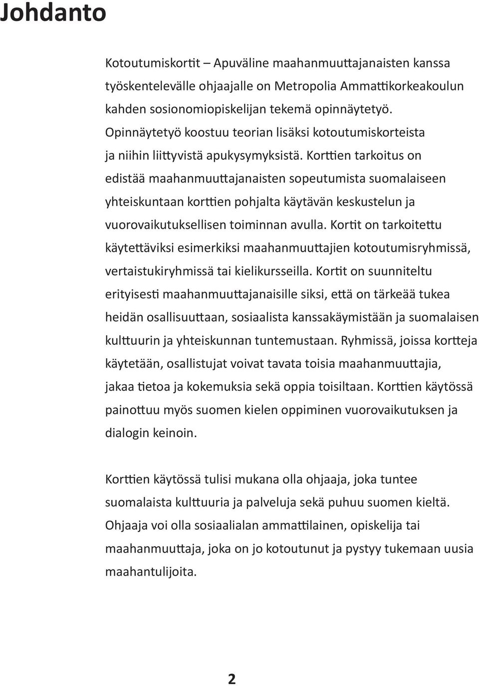 Korttien tarkoitus on edistää maahanmuuttajanaisten sopeutumista suomalaiseen yhteiskuntaan korttien pohjalta käytävän keskustelun ja vuorovaikutuksellisen toiminnan avulla.