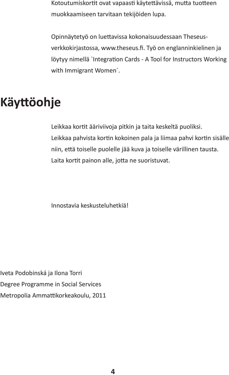 Työ on englanninkielinen ja löytyy nimellä `Integration Cards - A Tool for Instructors Working with Immigrant Women.