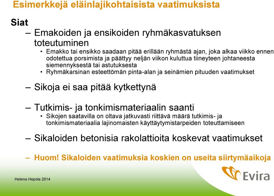 pituuden vaatimukset Sikoja ei saa pitää kytkettynä Tutkimis- ja tonkimismateriaalin saanti Sikojen saatavilla on oltava jatkuvasti riittävä määrä tutkimis- ja