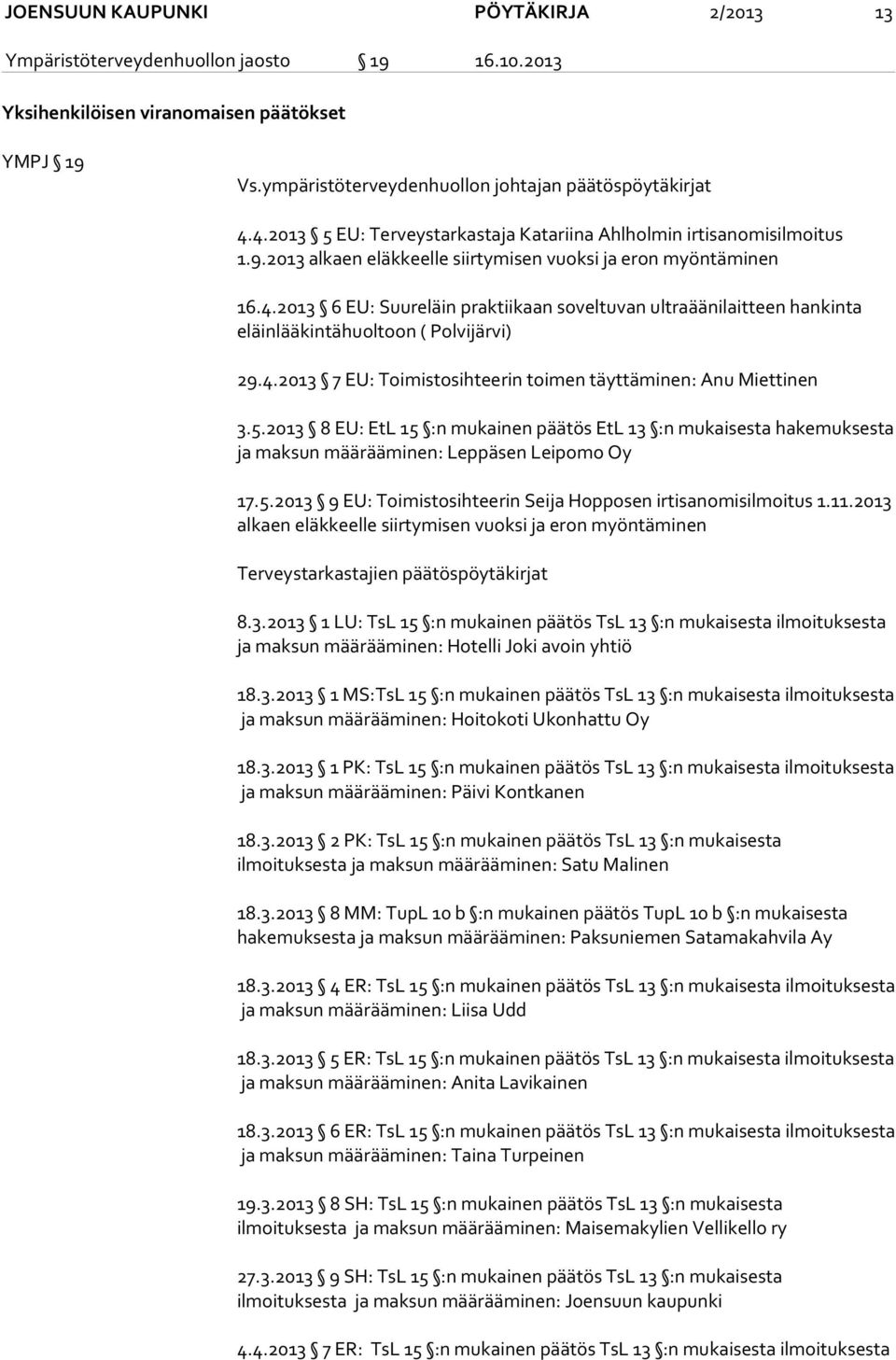 4.2013 7 EU: Toimistosihteerin toimen täyttäminen: Anu Miettinen 3.5.2013 8 EU: EtL 15 :n mukainen päätös EtL 13 :n mukaisesta hakemuksesta ja maksun määrääminen: Leppäsen Leipomo Oy 17.5.2013 9 EU: Toimistosihteerin Seija Hopposen irtisanomisilmoitus 1.