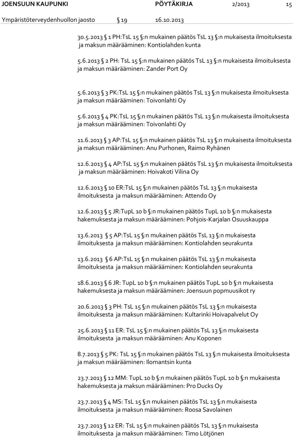 6.2013 4 PK:TsL 15 :n mukainen päätös TsL 13 :n mukaisesta ilmoituksesta ja maksun määrääminen: Toivonlahti Oy 11.6.2013 3 AP:TsL 15 :n mukainen päätös TsL 13 :n mukaisesta ilmoituksesta ja maksun määrääminen: Anu Purhonen, Raimo Ryhänen 12.