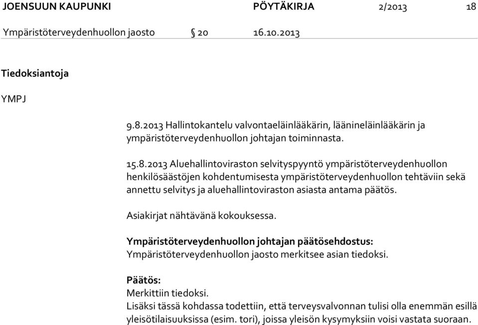 asiasta antama päätös. Asiakirjat nähtävänä kokouksessa. Ympäristöterveydenhuollon johtajan päätösehdostus: Ympäristöterveydenhuollon jaosto merkitsee asian tiedoksi.