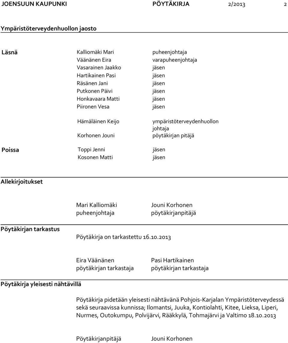 Allekirjoitukset Mari Kalliomäki puheenjohtaja Jouni Korhonen pöytäkirjanpitäjä Pöytäkirjan tarkastus Pöytäkirja on tarkastettu 16.10.