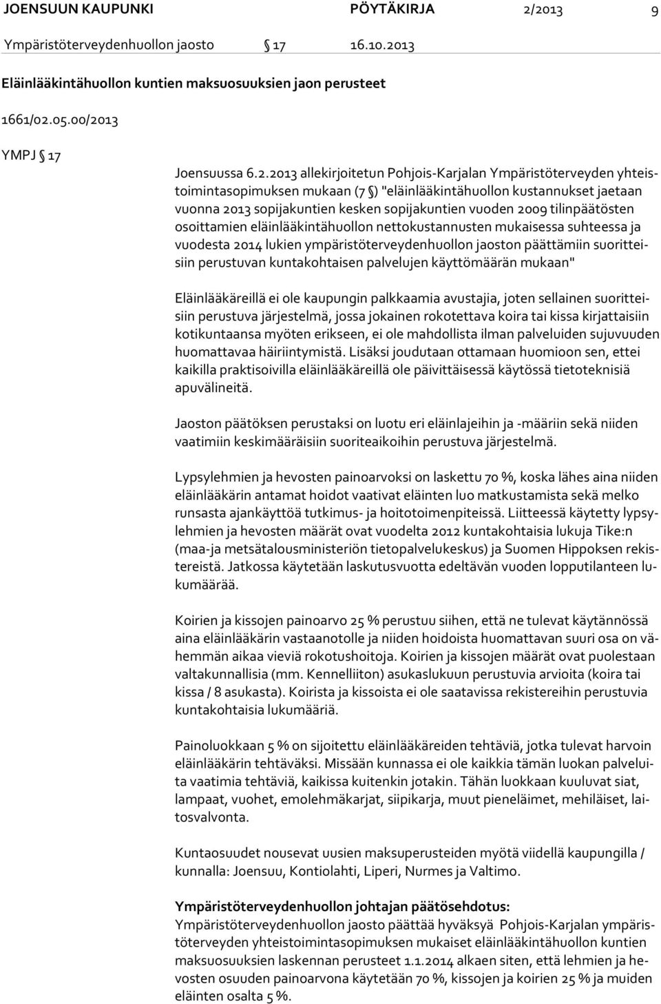 Ympäristöterveyden yh teistoi min ta so pi muk sen mukaan (7 ) "eläinlääkintähuollon kustannukset jaetaan vuon na 2013 sopijakuntien kesken sopijakuntien vuoden 2009 tilinpäätösten osoit ta mien