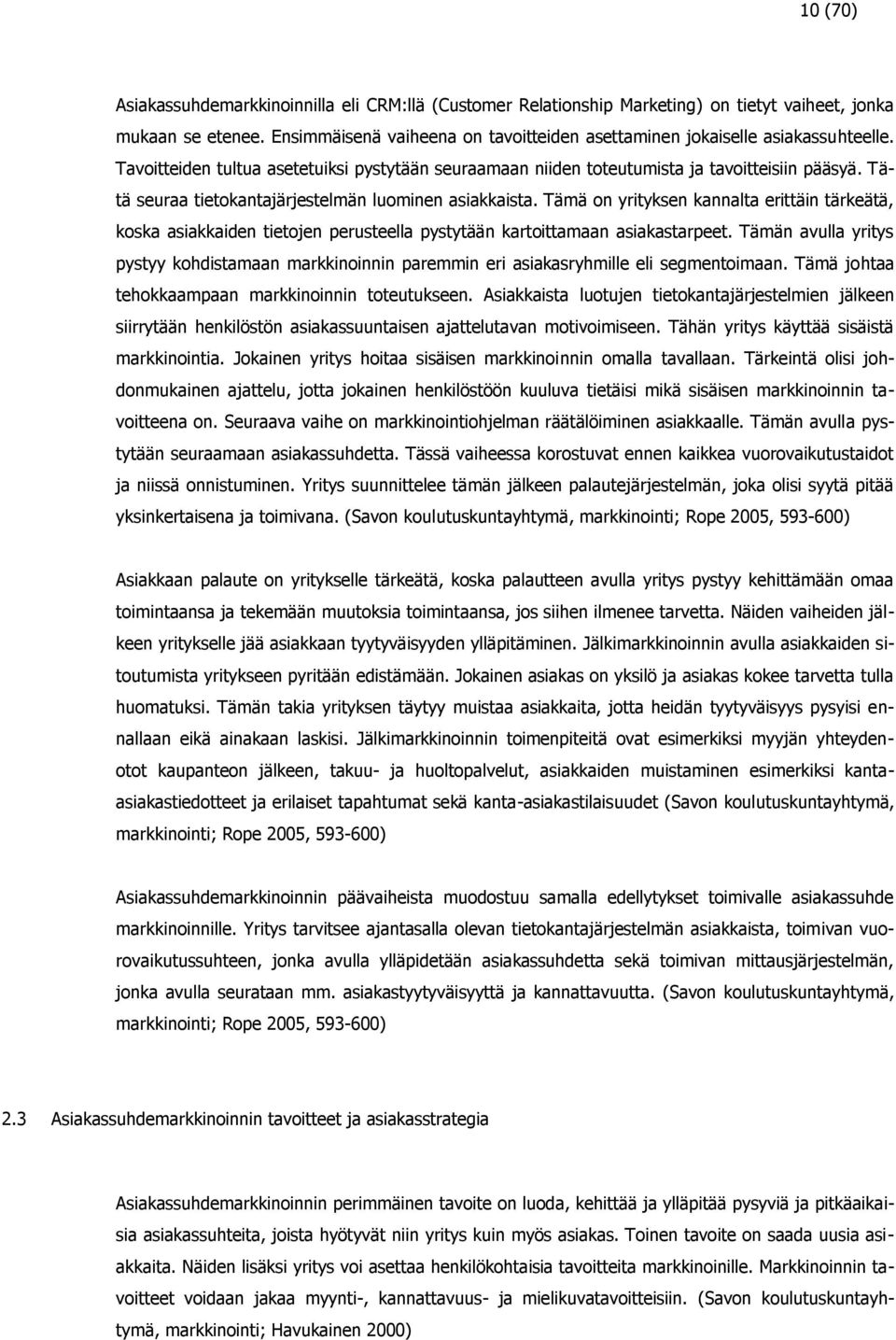 Tätä seuraa tietokantajärjestelmän luominen asiakkaista. Tämä on yrityksen kannalta erittäin tärkeätä, koska asiakkaiden tietojen perusteella pystytään kartoittamaan asiakastarpeet.