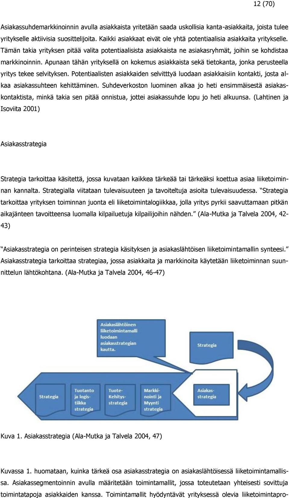 Apunaan tähän yrityksellä on kokemus asiakkaista sekä tietokanta, jonka perusteella yritys tekee selvityksen.