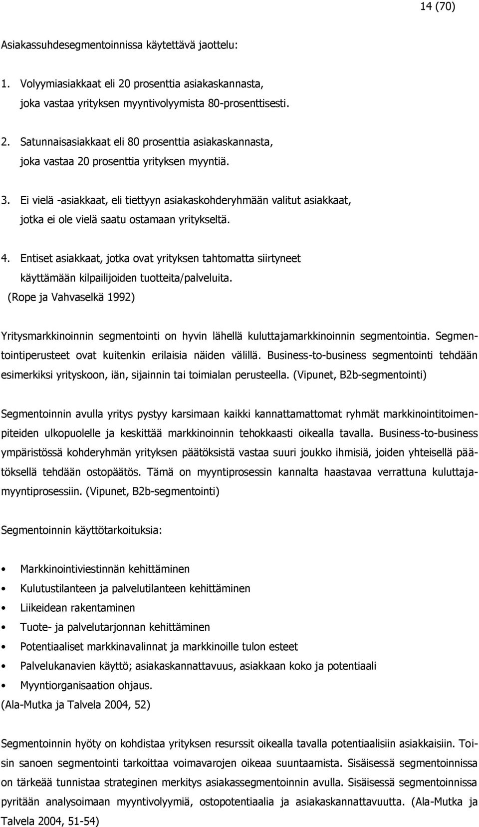 Entiset asiakkaat, jotka ovat yrityksen tahtomatta siirtyneet käyttämään kilpailijoiden tuotteita/palveluita.