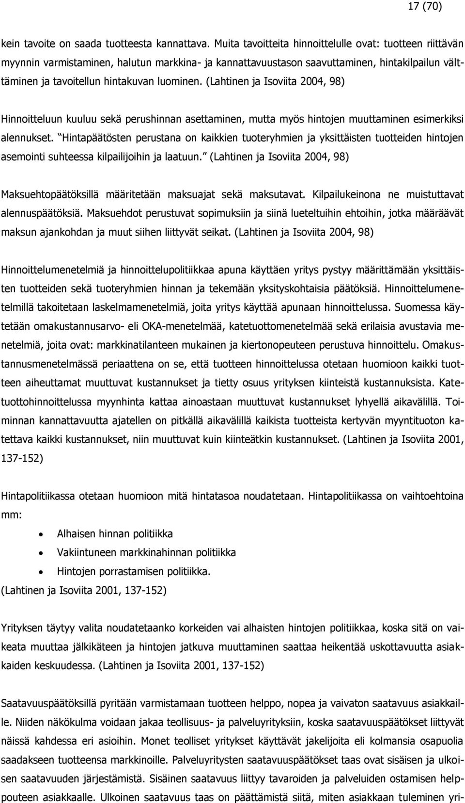 (Lahtinen ja Isoviita 2004, 98) Hinnoitteluun kuuluu sekä perushinnan asettaminen, mutta myös hintojen muuttaminen esimerkiksi alennukset.