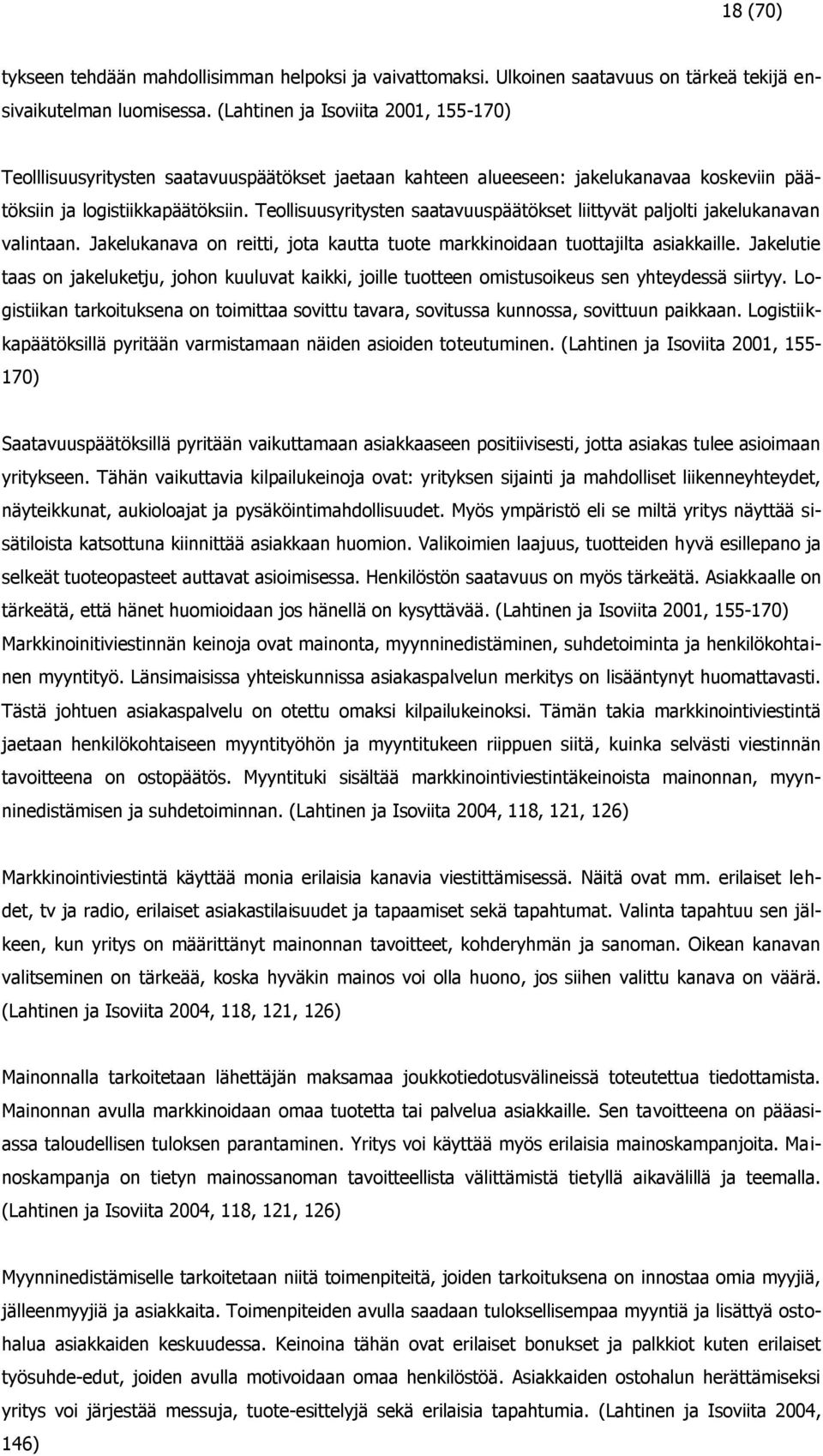 Teollisuusyritysten saatavuuspäätökset liittyvät paljolti jakelukanavan valintaan. Jakelukanava on reitti, jota kautta tuote markkinoidaan tuottajilta asiakkaille.