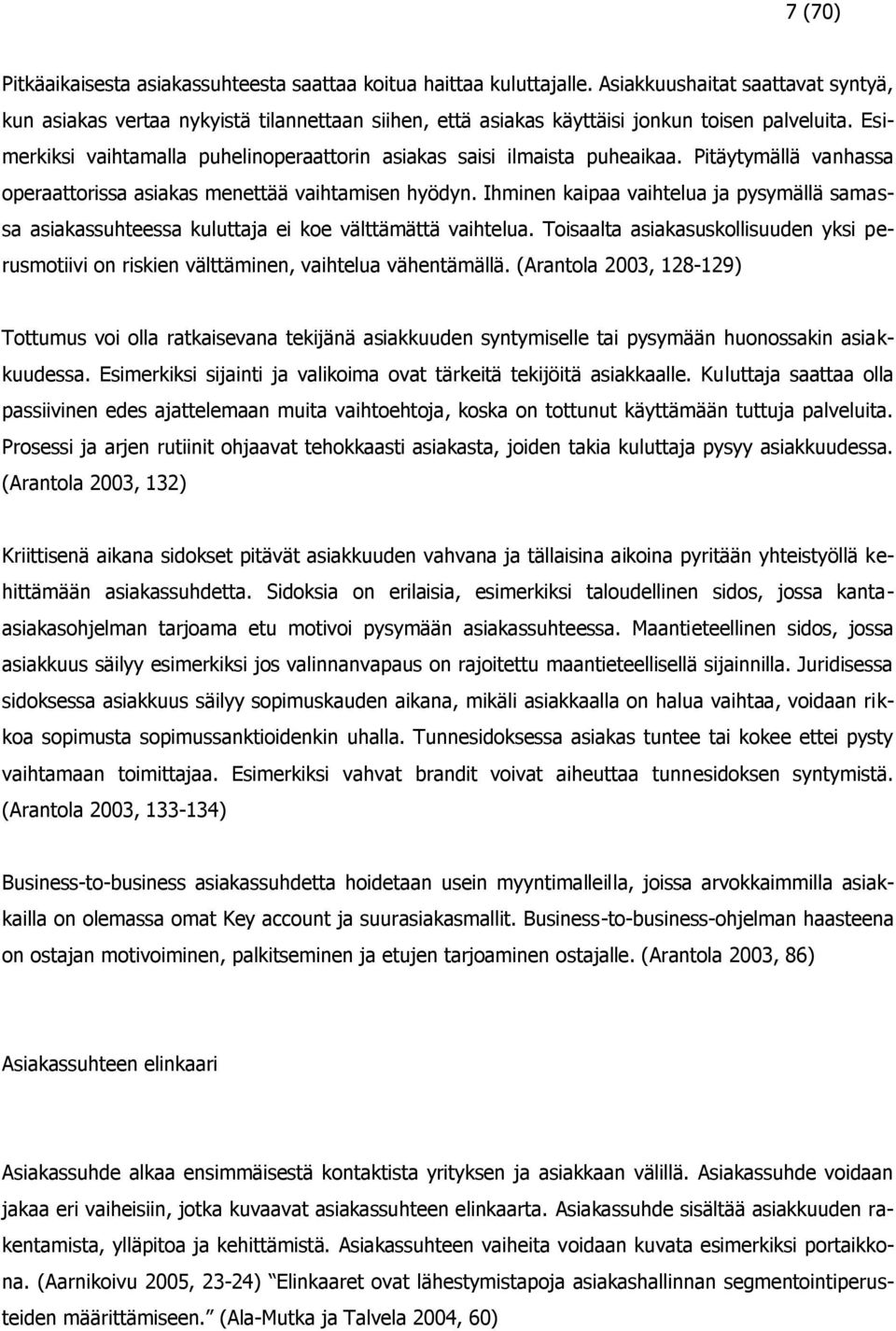 Esimerkiksi vaihtamalla puhelinoperaattorin asiakas saisi ilmaista puheaikaa. Pitäytymällä vanhassa operaattorissa asiakas menettää vaihtamisen hyödyn.