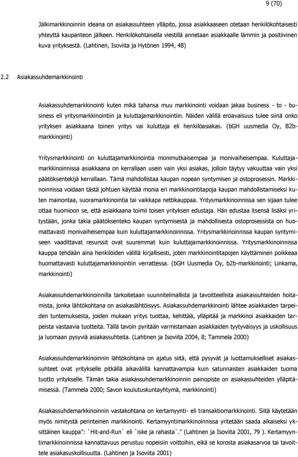 2 Asiakassuhdemarkkinointi Asiakassuhdemarkkinointi kuten mikä tahansa muu markkinointi voidaan jakaa business - to - business eli yritysmarkkinointiin ja kuluttajamarkkinointiin.