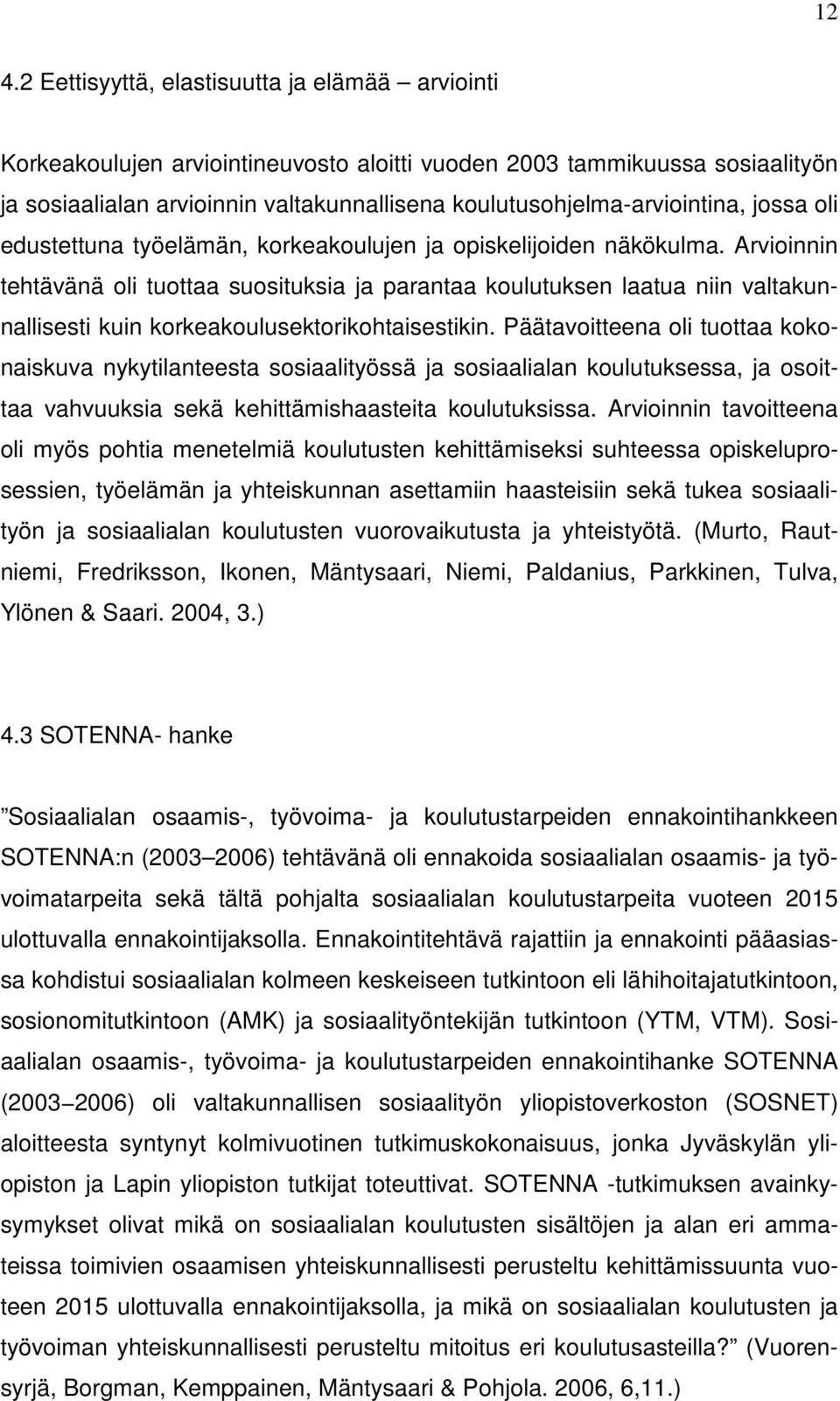 Arvioinnin tehtävänä oli tuottaa suosituksia ja parantaa koulutuksen laatua niin valtakunnallisesti kuin korkeakoulusektorikohtaisestikin.