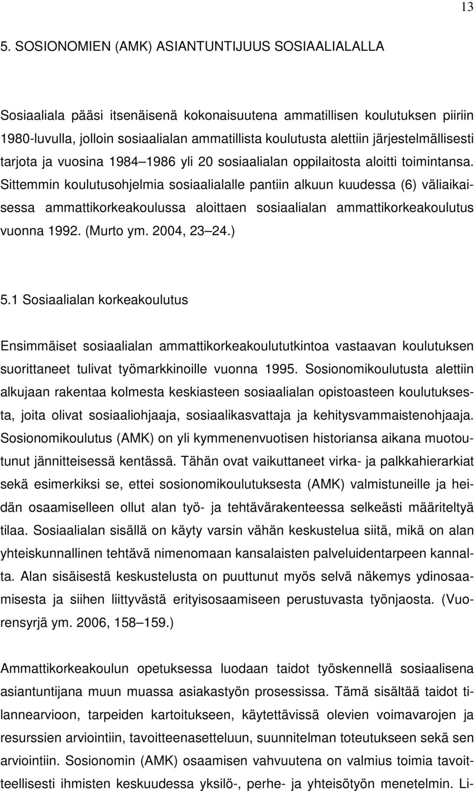 Sittemmin koulutusohjelmia sosiaalialalle pantiin alkuun kuudessa (6) väliaikaisessa ammattikorkeakoulussa aloittaen sosiaalialan ammattikorkeakoulutus vuonna 1992. (Murto ym. 2004, 23 24.) 5.