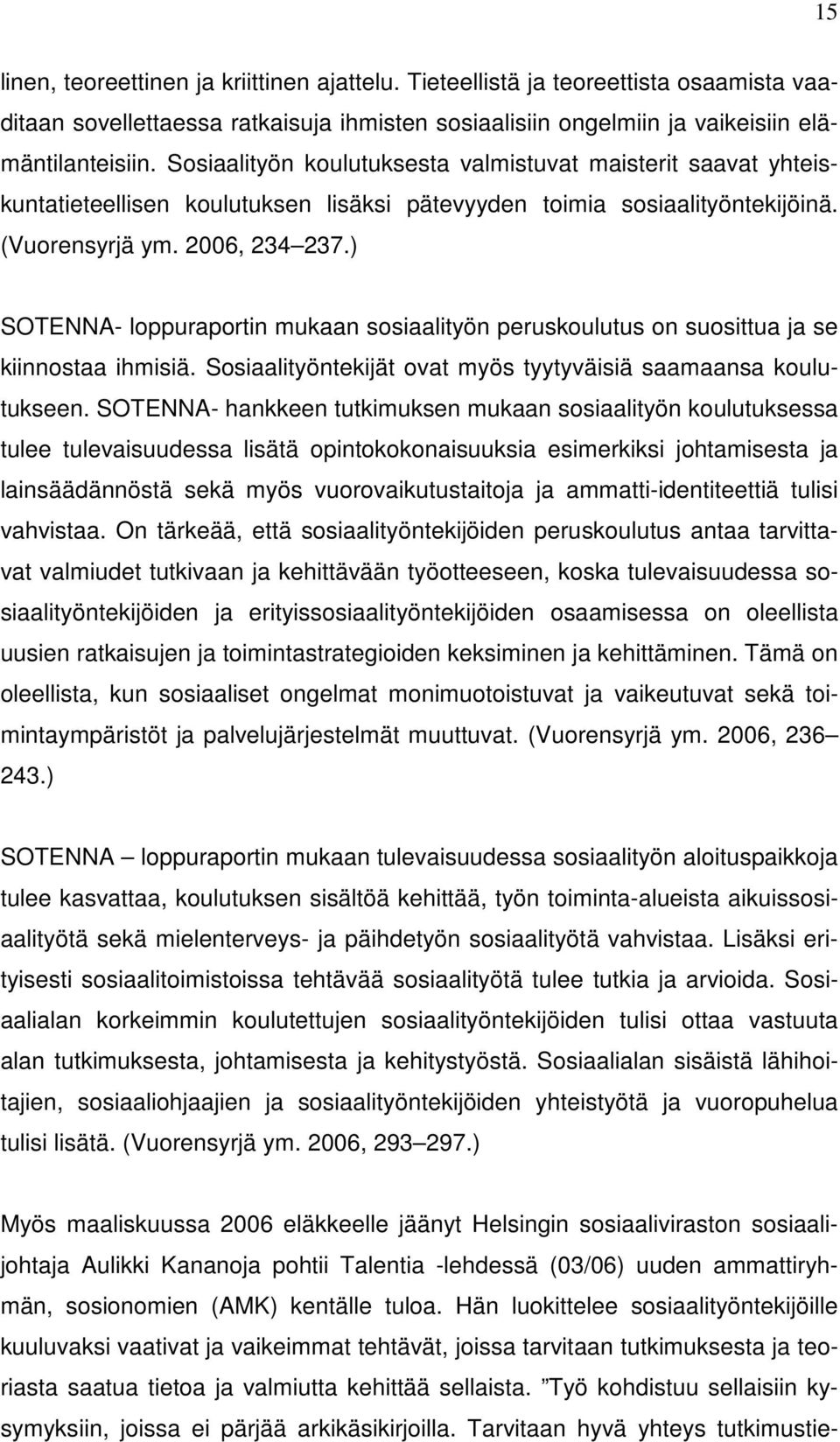 ) SOTENNA- loppuraportin mukaan sosiaalityön peruskoulutus on suosittua ja se kiinnostaa ihmisiä. Sosiaalityöntekijät ovat myös tyytyväisiä saamaansa koulutukseen.