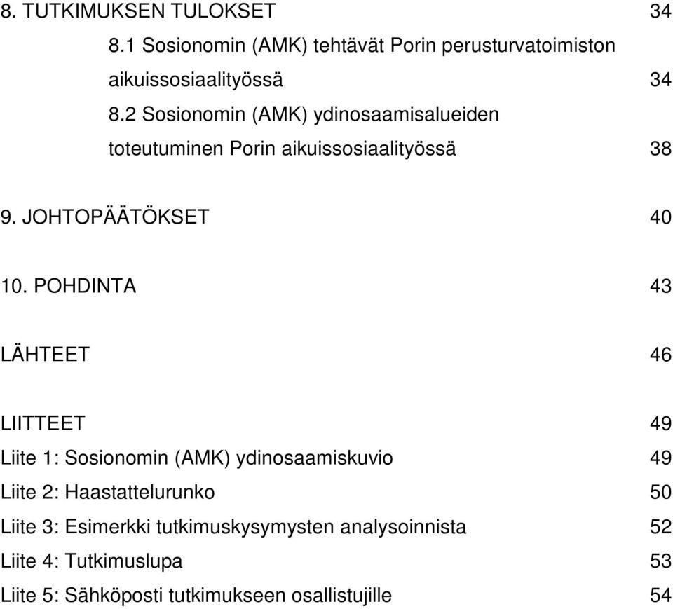 POHDINTA 43 LÄHTEET 46 LIITTEET 49 Liite 1: Sosionomin (AMK) ydinosaamiskuvio 49 Liite 2: Haastattelurunko 50