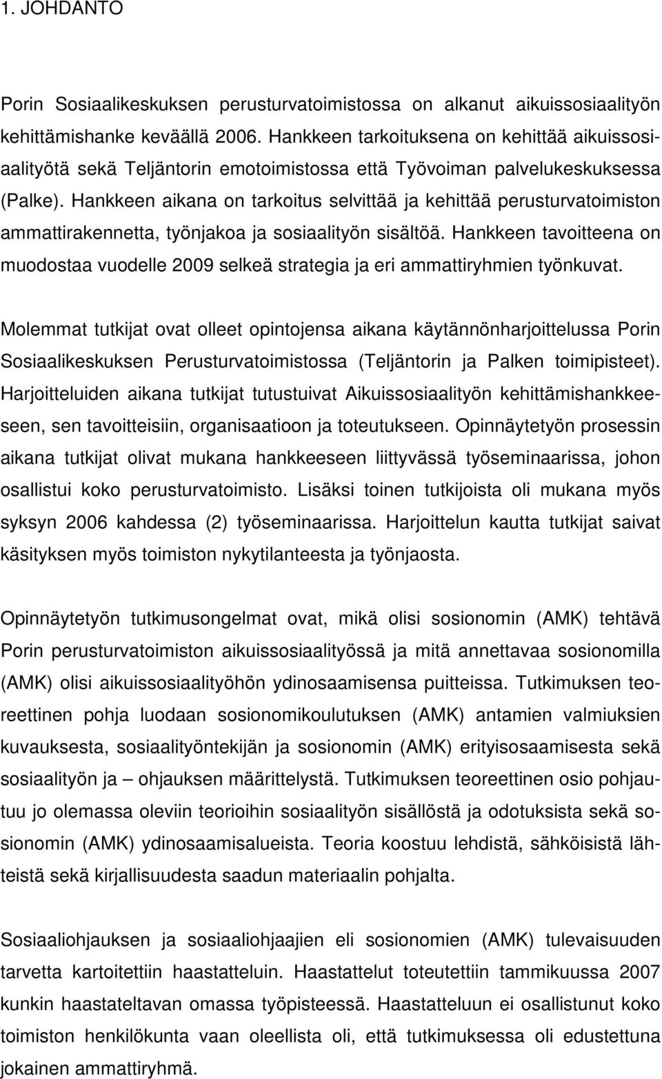 Hankkeen aikana on tarkoitus selvittää ja kehittää perusturvatoimiston ammattirakennetta, työnjakoa ja sosiaalityön sisältöä.