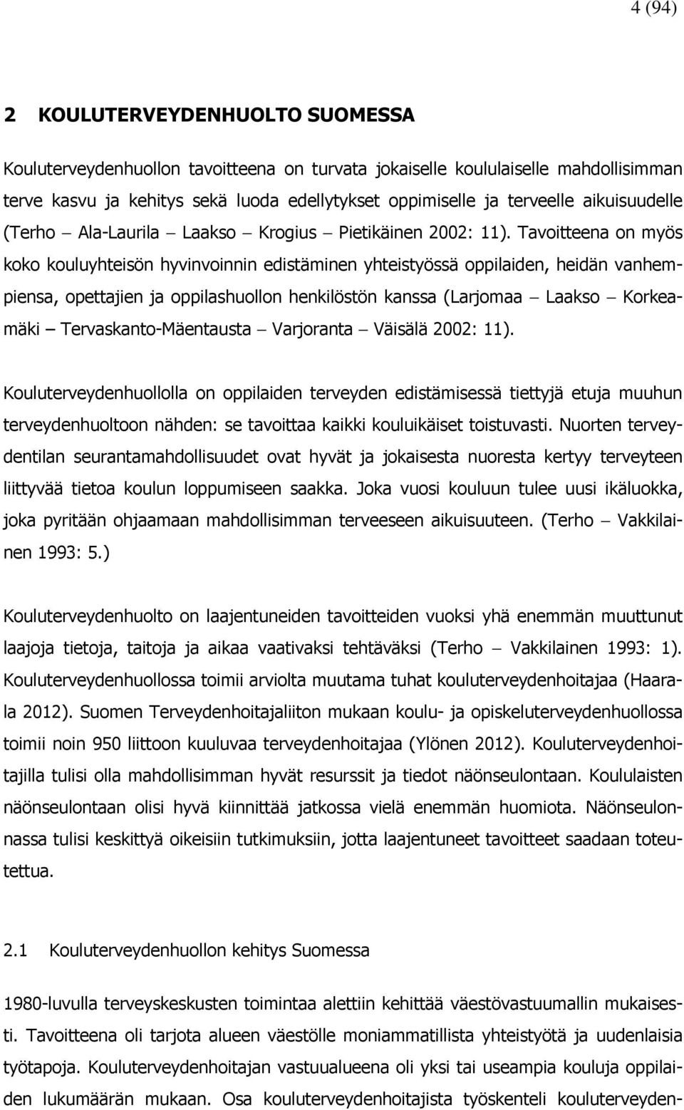 Tavoitteena on myös koko kouluyhteisön hyvinvoinnin edistäminen yhteistyössä oppilaiden, heidän vanhempiensa, opettajien ja oppilashuollon henkilöstön kanssa (Larjomaa Laakso Korkeamäki