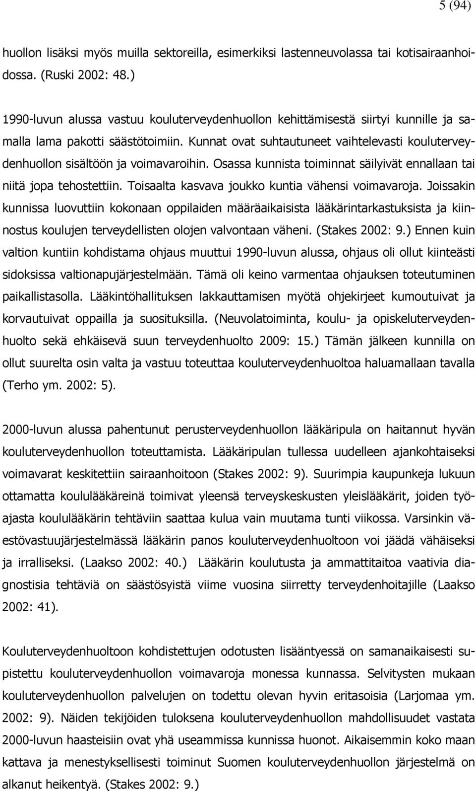 Kunnat ovat suhtautuneet vaihtelevasti kouluterveydenhuollon sisältöön ja voimavaroihin. Osassa kunnista toiminnat säilyivät ennallaan tai niitä jopa tehostettiin.