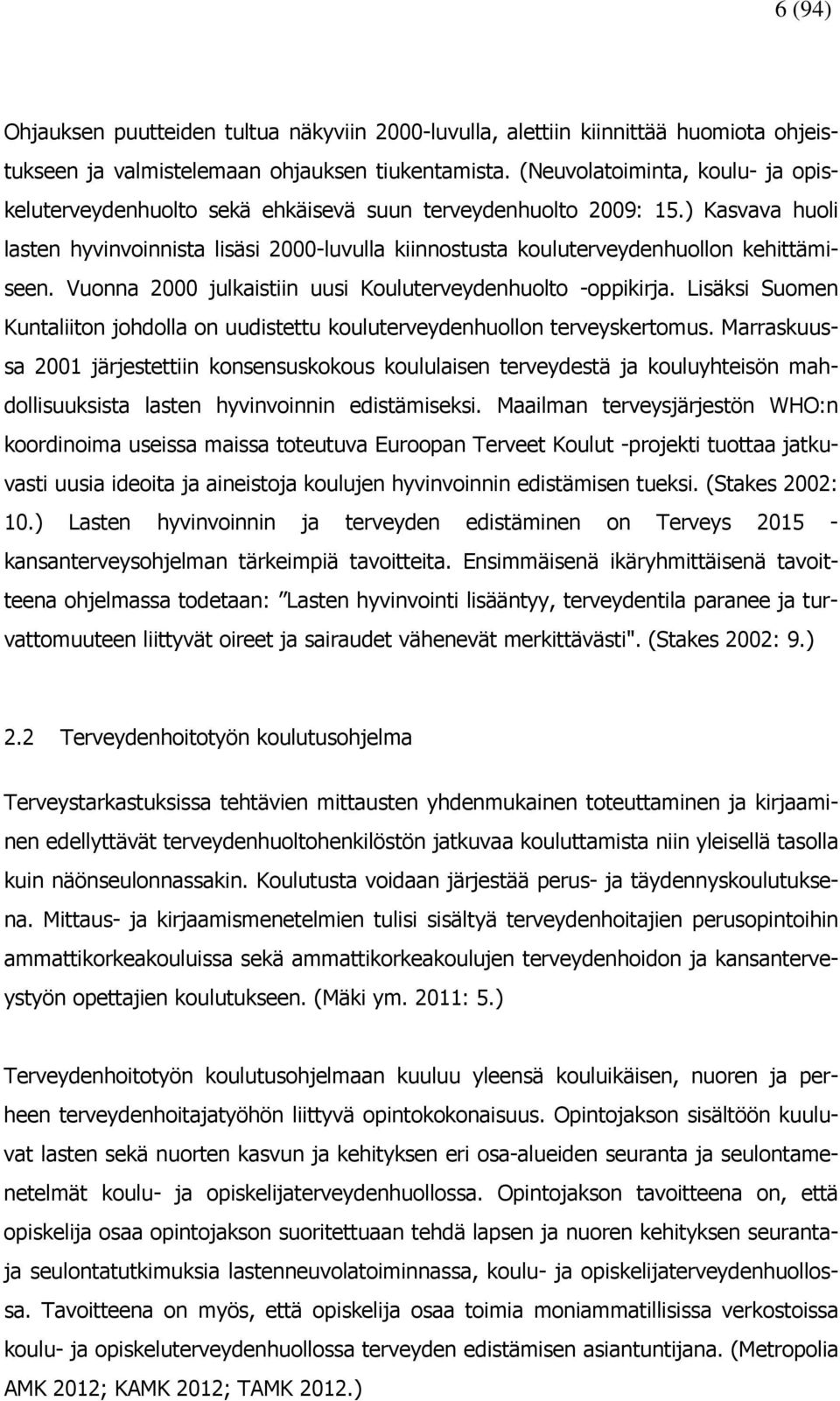 ) Kasvava huoli lasten hyvinvoinnista lisäsi 2000-luvulla kiinnostusta kouluterveydenhuollon kehittämiseen. Vuonna 2000 julkaistiin uusi Kouluterveydenhuolto -oppikirja.