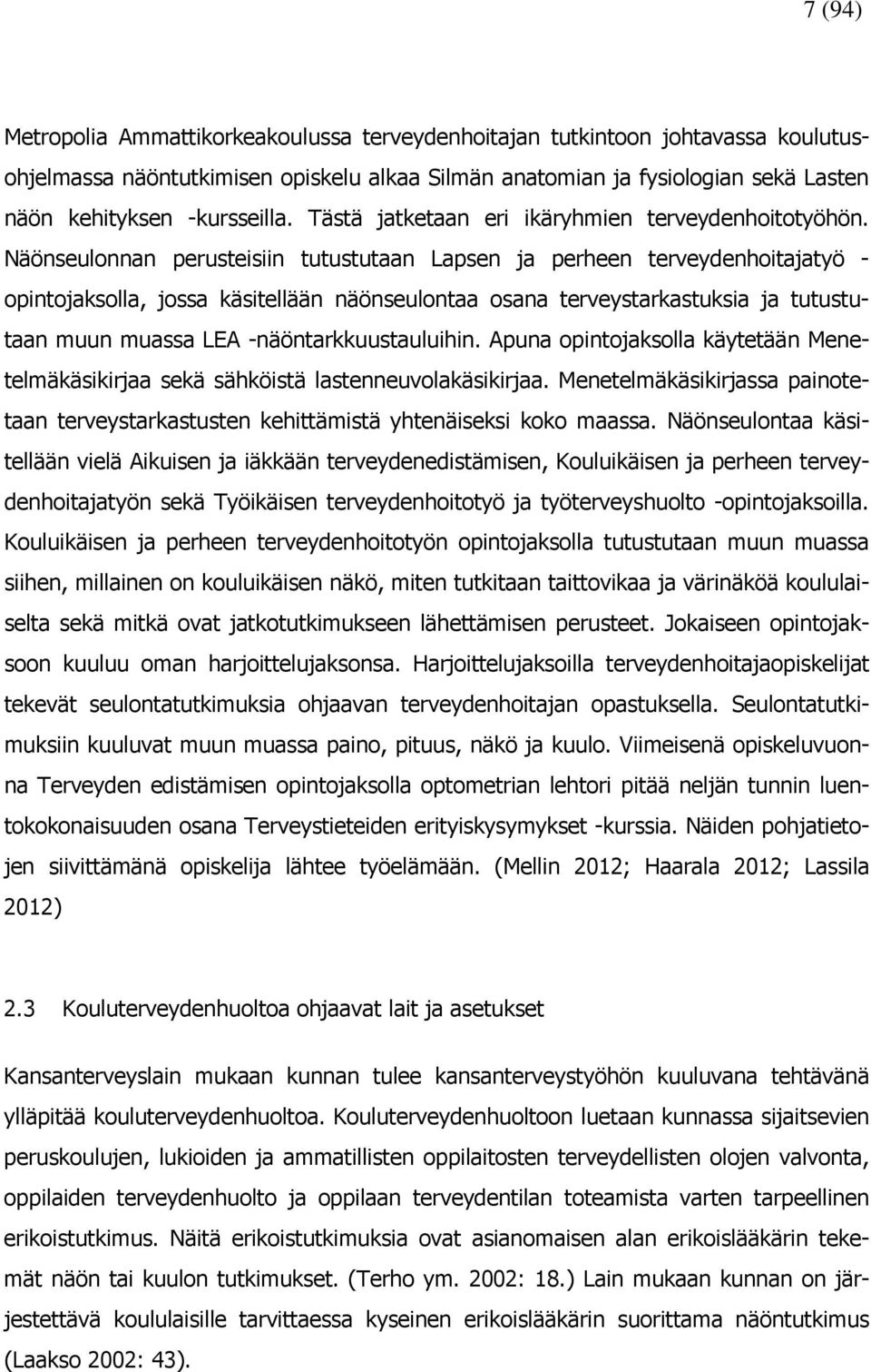 Näönseulonnan perusteisiin tutustutaan Lapsen ja perheen terveydenhoitajatyö - opintojaksolla, jossa käsitellään näönseulontaa osana terveystarkastuksia ja tutustutaan muun muassa LEA