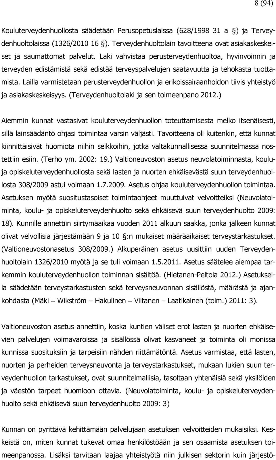 Lailla varmistetaan perusterveydenhuollon ja erikoissairaanhoidon tiivis yhteistyö ja asiakaskeskeisyys. (Terveydenhuoltolaki ja sen toimeenpano 2012.