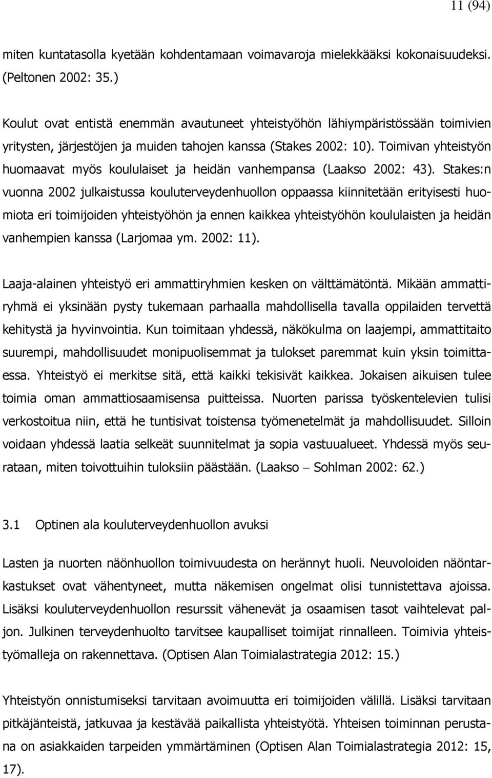 Toimivan yhteistyön huomaavat myös koululaiset ja heidän vanhempansa (Laakso 2002: 43).