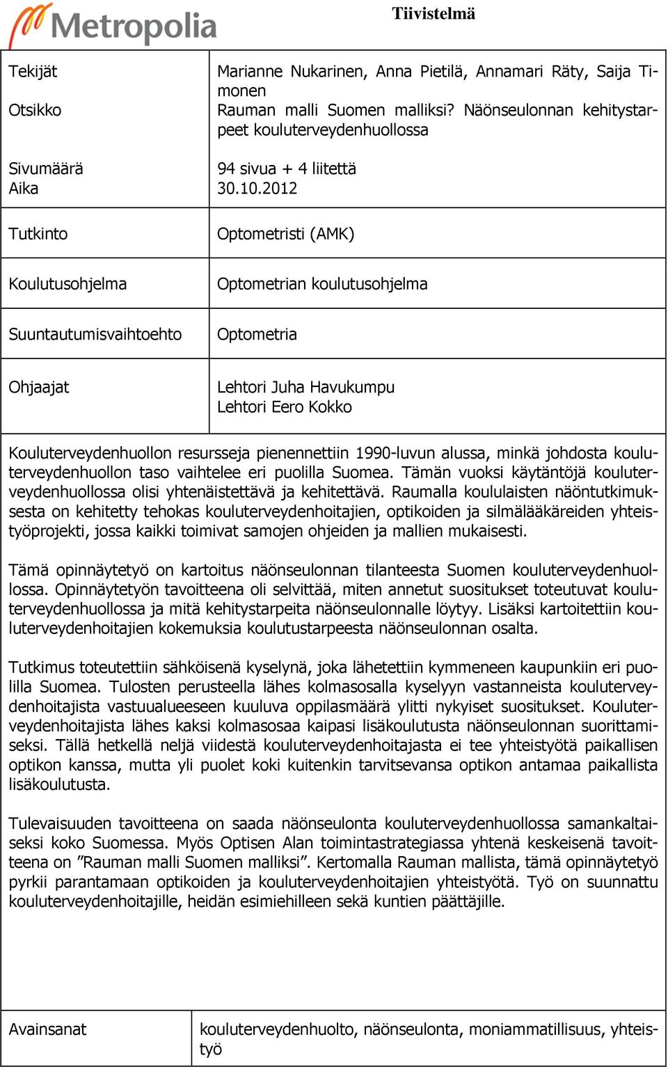 2012 Optometristi (AMK) Koulutusohjelma Optometrian koulutusohjelma Suuntautumisvaihtoehto Optometria Ohjaajat Lehtori Juha Havukumpu Lehtori Eero Kokko Kouluterveydenhuollon resursseja pienennettiin