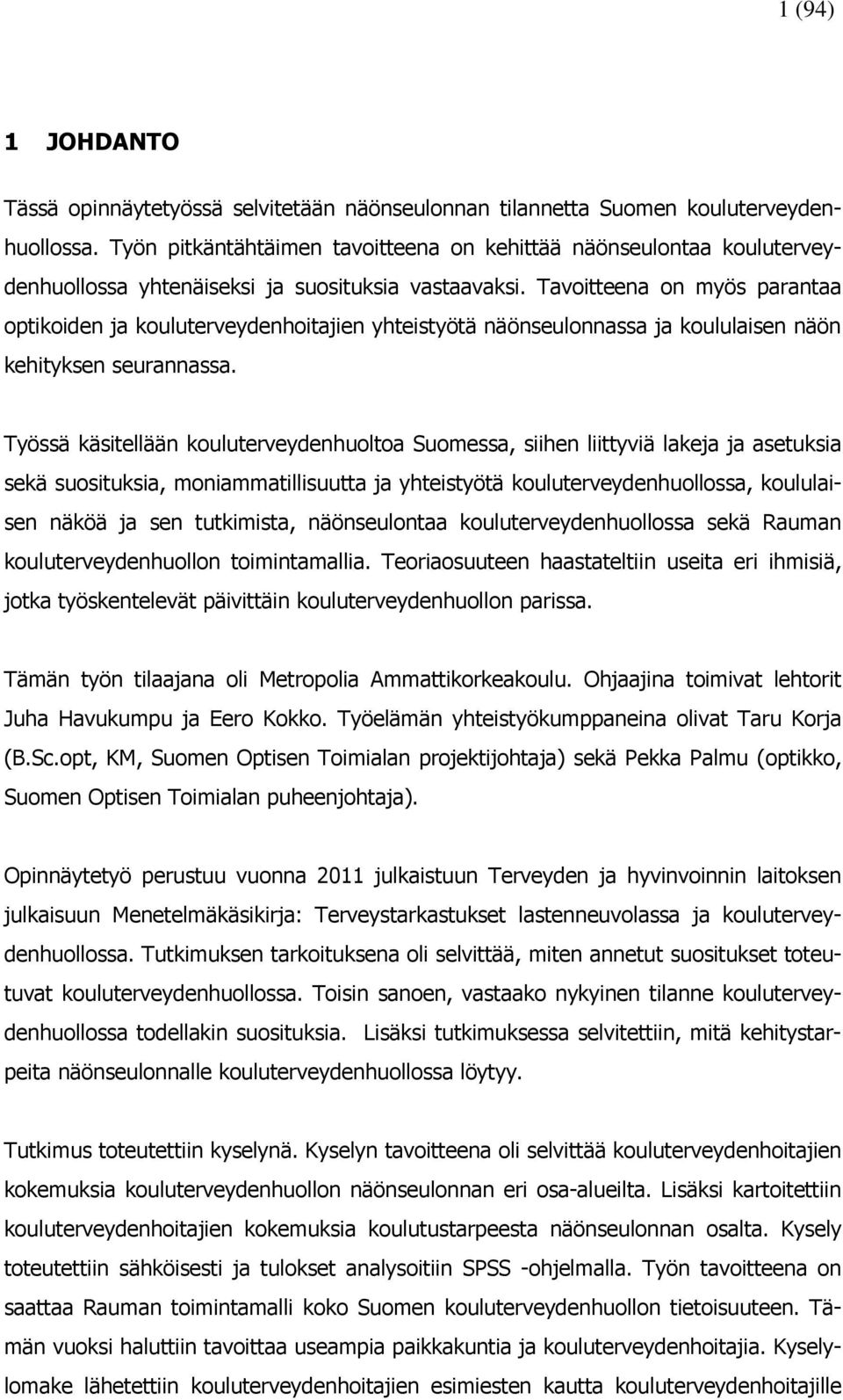 Tavoitteena on myös parantaa optikoiden ja kouluterveydenhoitajien yhteistyötä näönseulonnassa ja koululaisen näön kehityksen seurannassa.