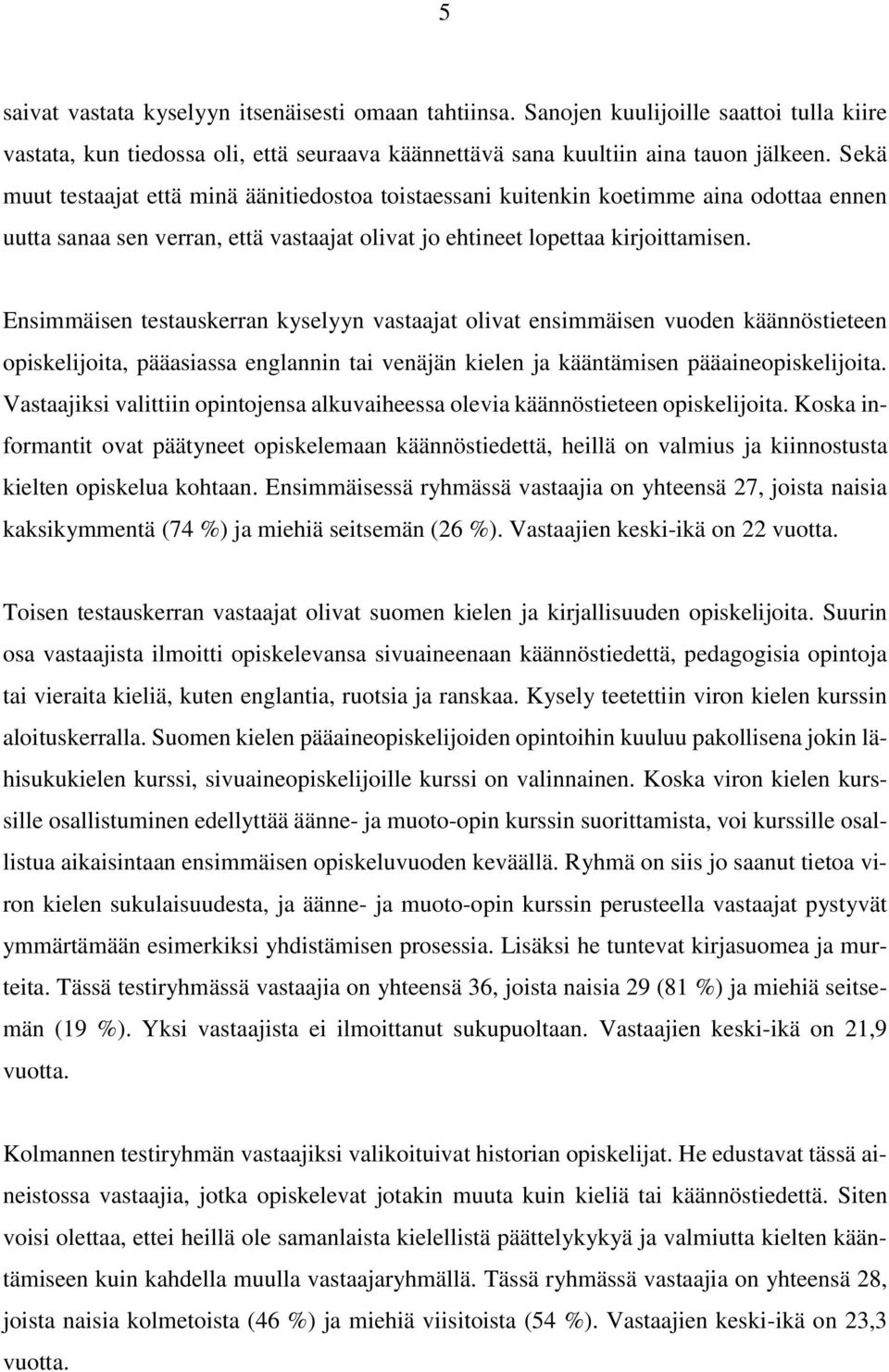Ensimmäisen testauskerran kyselyyn vastaajat olivat ensimmäisen vuoden käännöstieteen opiskelijoita, pääasiassa englannin tai venäjän kielen ja kääntämisen pääaineopiskelijoita.