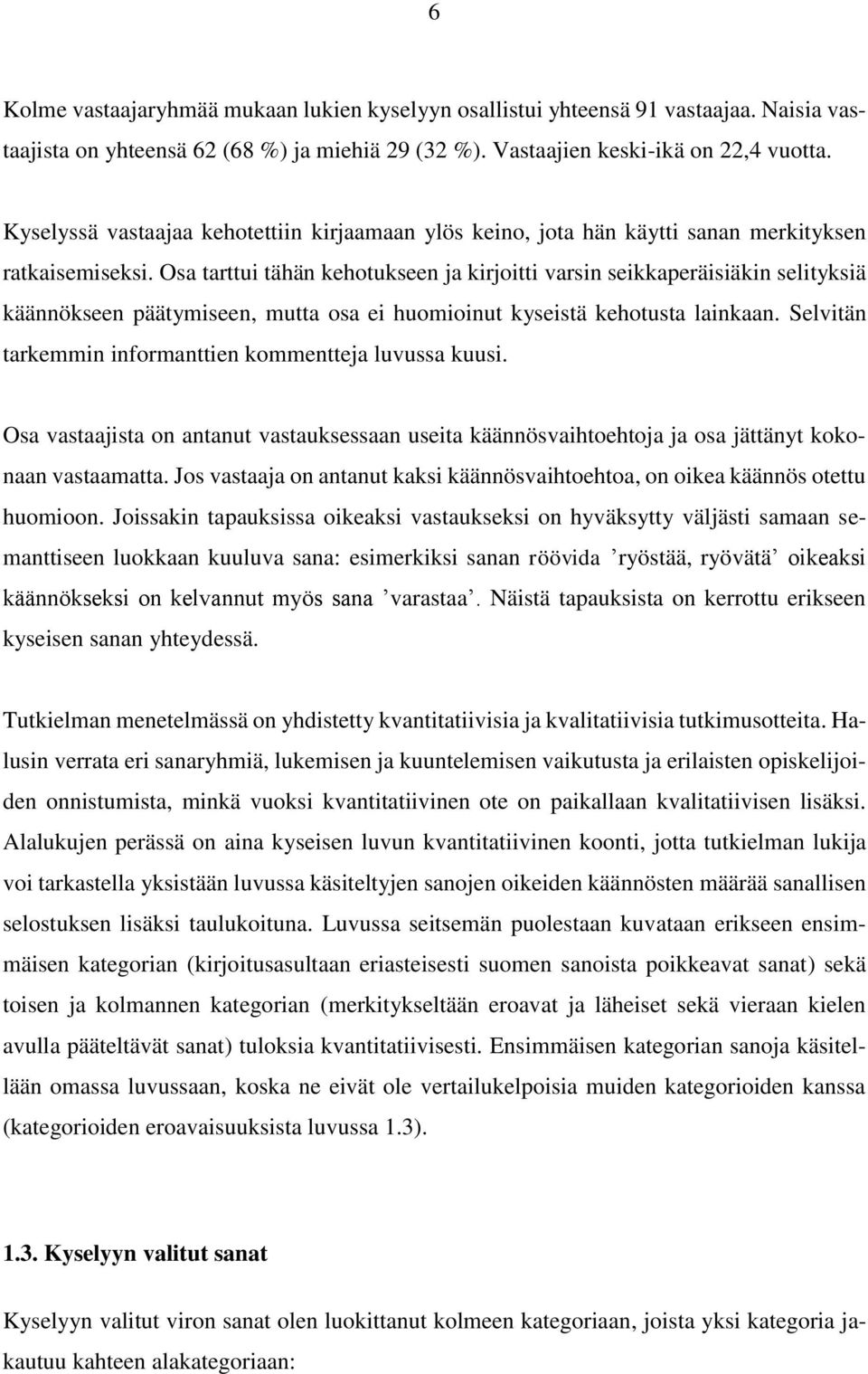 Osa tarttui tähän kehotukseen ja kirjoitti varsin seikkaperäisiäkin selityksiä käännökseen päätymiseen, mutta osa ei huomioinut kyseistä kehotusta lainkaan.