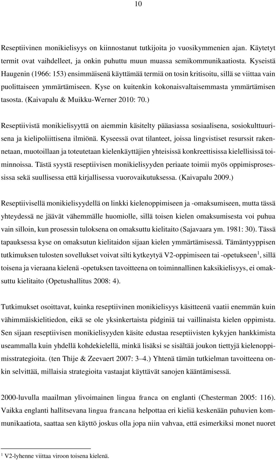 (Kaivapalu & Muikku-Werner 2010: 70.) Reseptiivistä monikielisyyttä on aiemmin käsitelty pääasiassa sosiaalisena, sosiokulttuurisena ja kielipoliittisena ilmiönä.